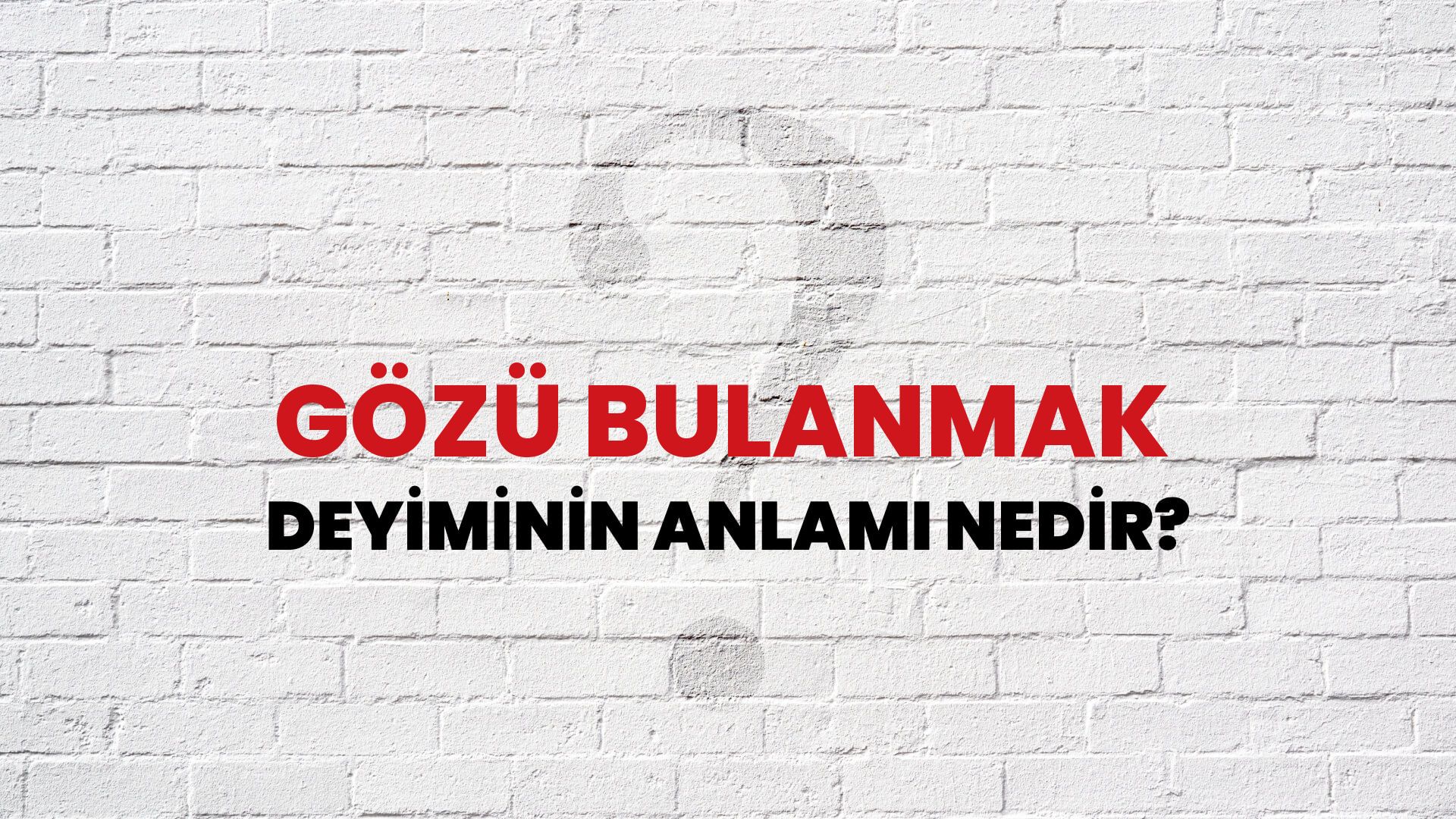 Gözü Bulanmak Deyiminin Anlamı Nedir?