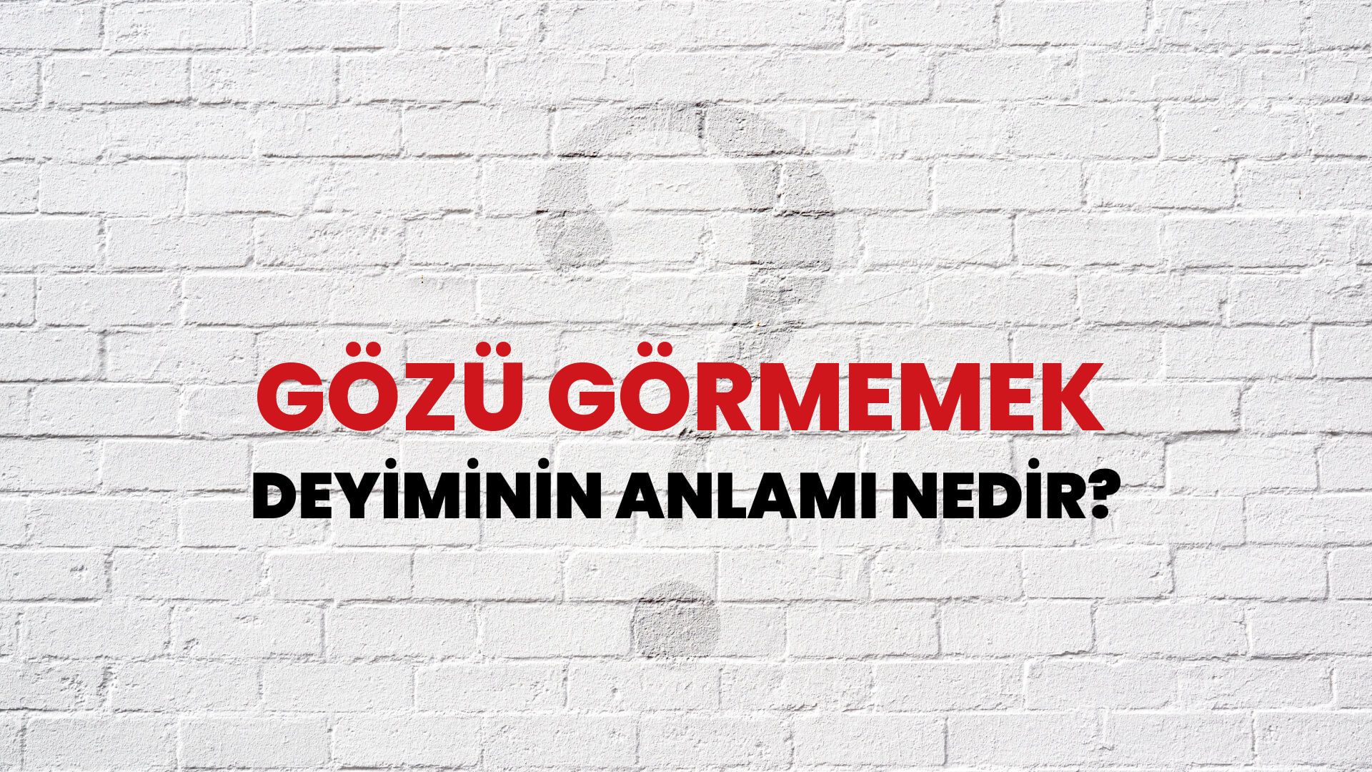 Gözü Görmemek Deyiminin Anlamı Nedir?