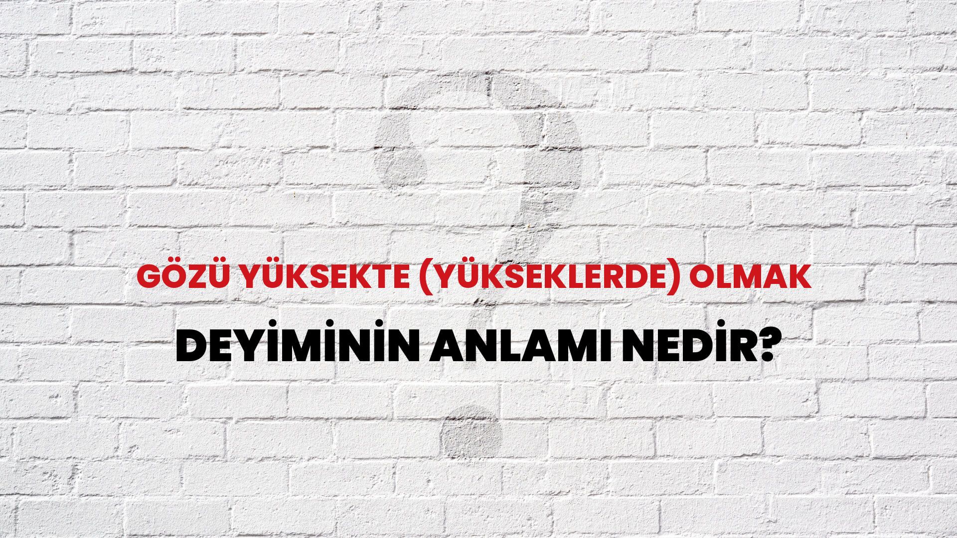 Gözü Yüksekte (Yükseklerde) Olmak Deyiminin Anlamı Nedir?