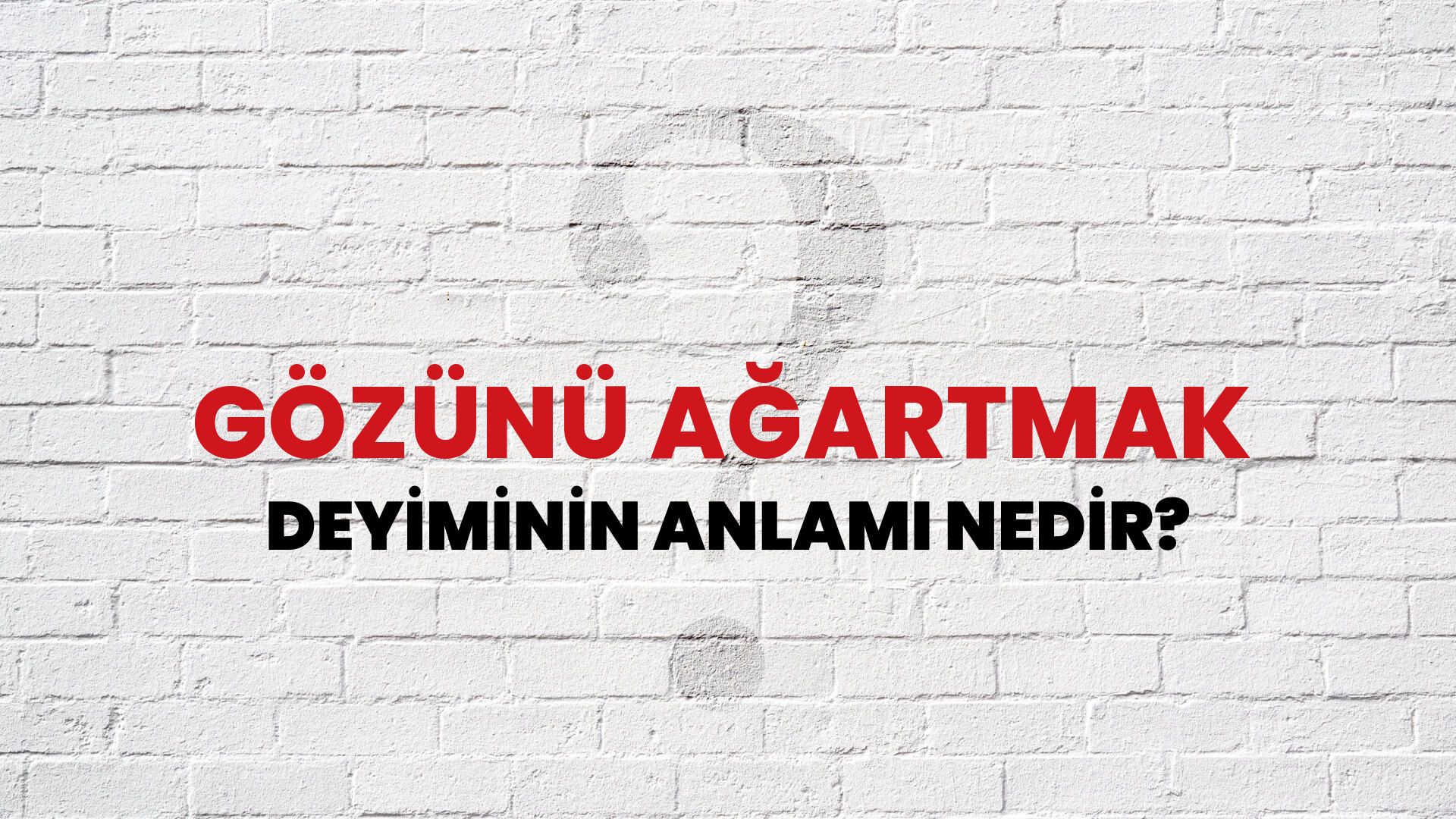 Gözünü Ağartmak Deyiminin Anlamı Nedir?