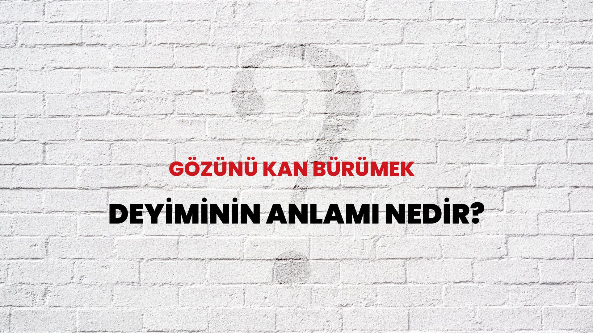 Gözünü Kan Bürümek Deyiminin Anlamı Nedir?