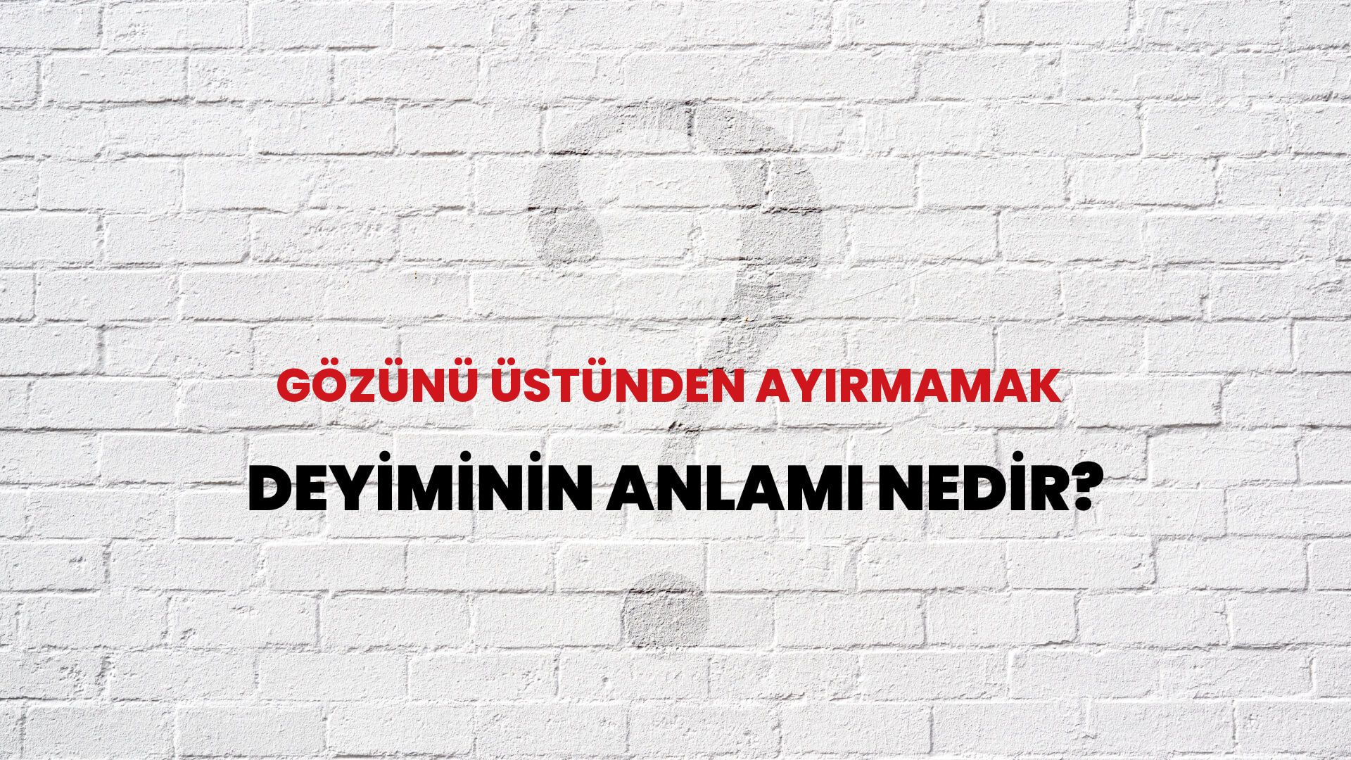 Gözünü Üstünden Ayırmamak Deyiminin Anlamı Nedir?