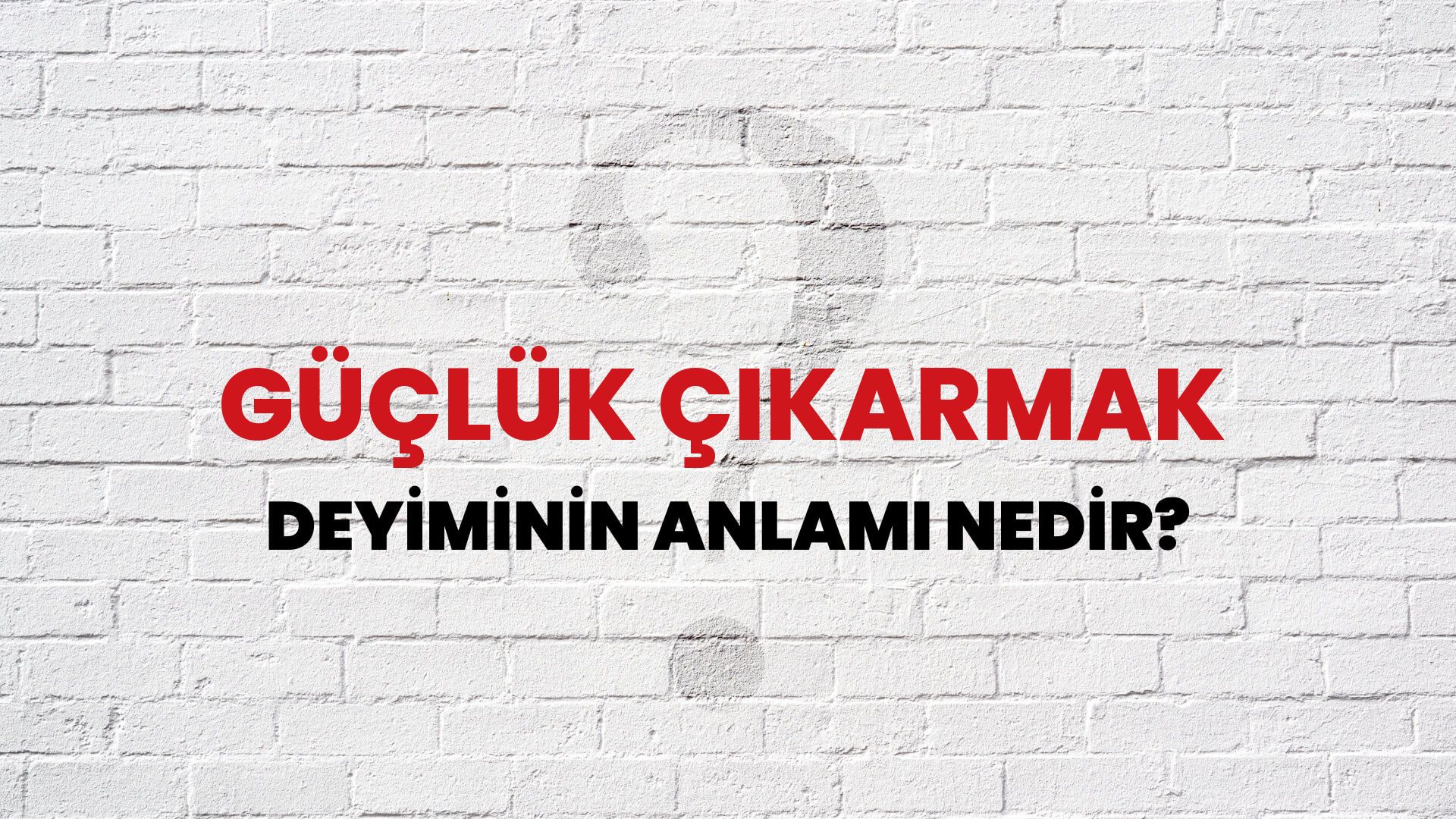 Güçlük Çıkarmak Deyiminin Anlamı Nedir?