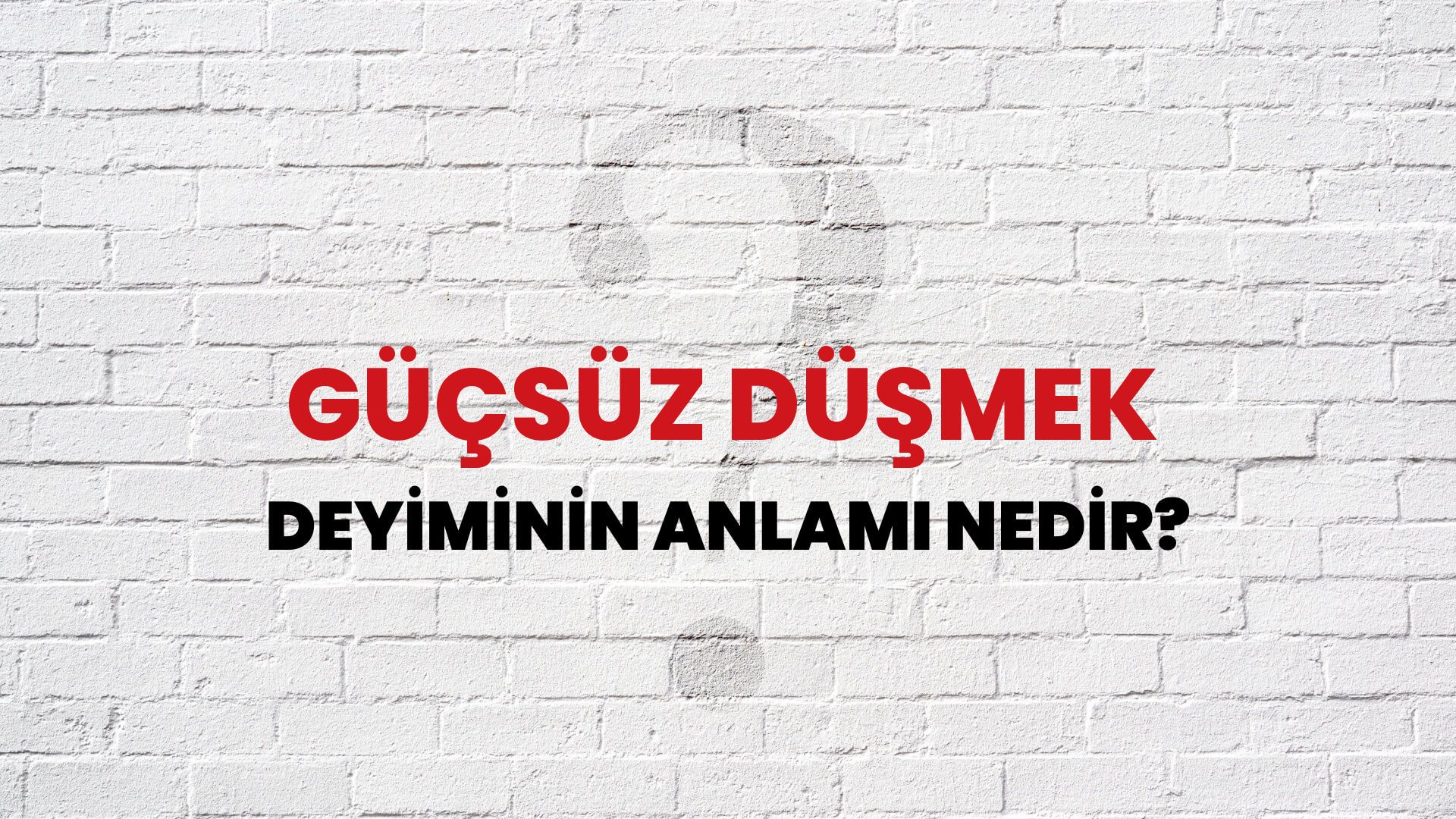 Güçsüz Düşmek Deyiminin Anlamı Nedir?