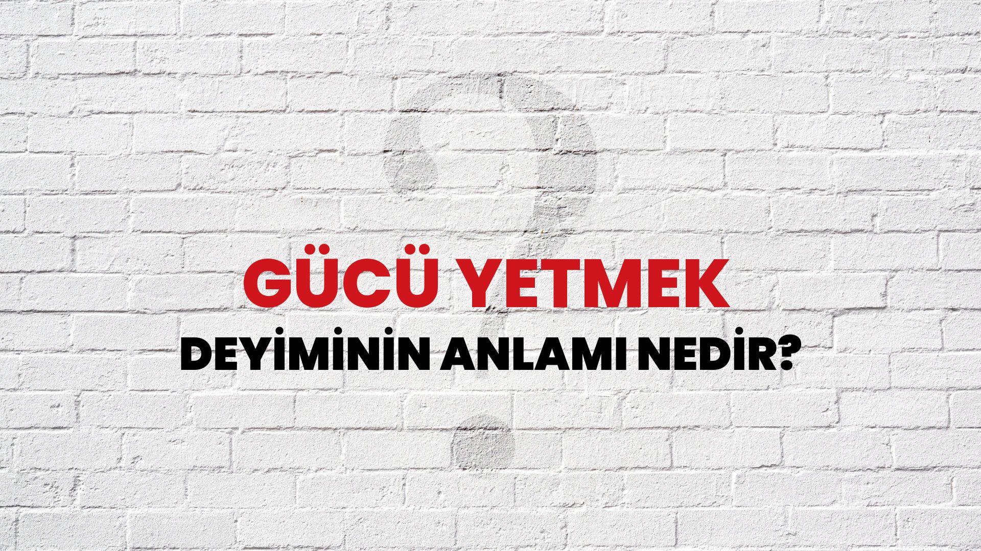 Gücü Yetmek Deyiminin Anlamı Nedir?