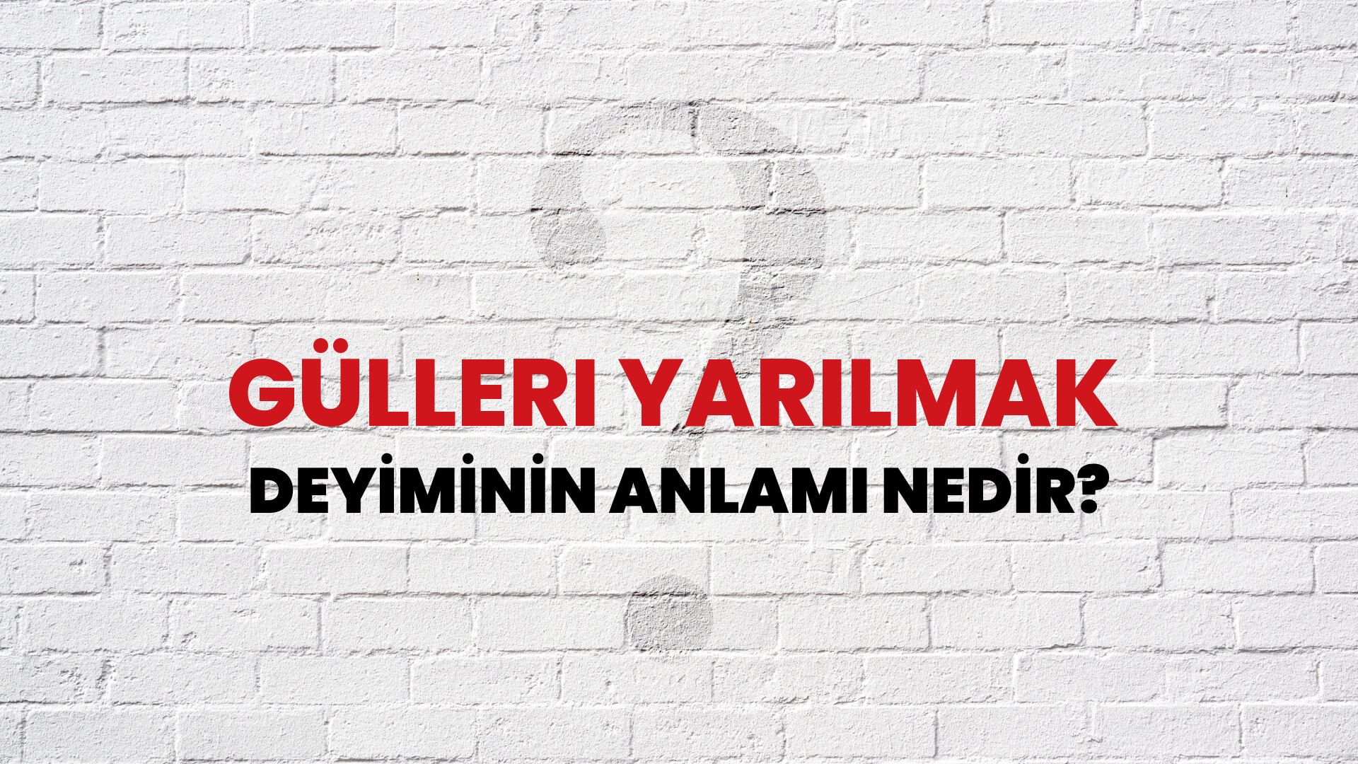 Gülleri Yarılmak Deyiminin Anlamı Nedir?