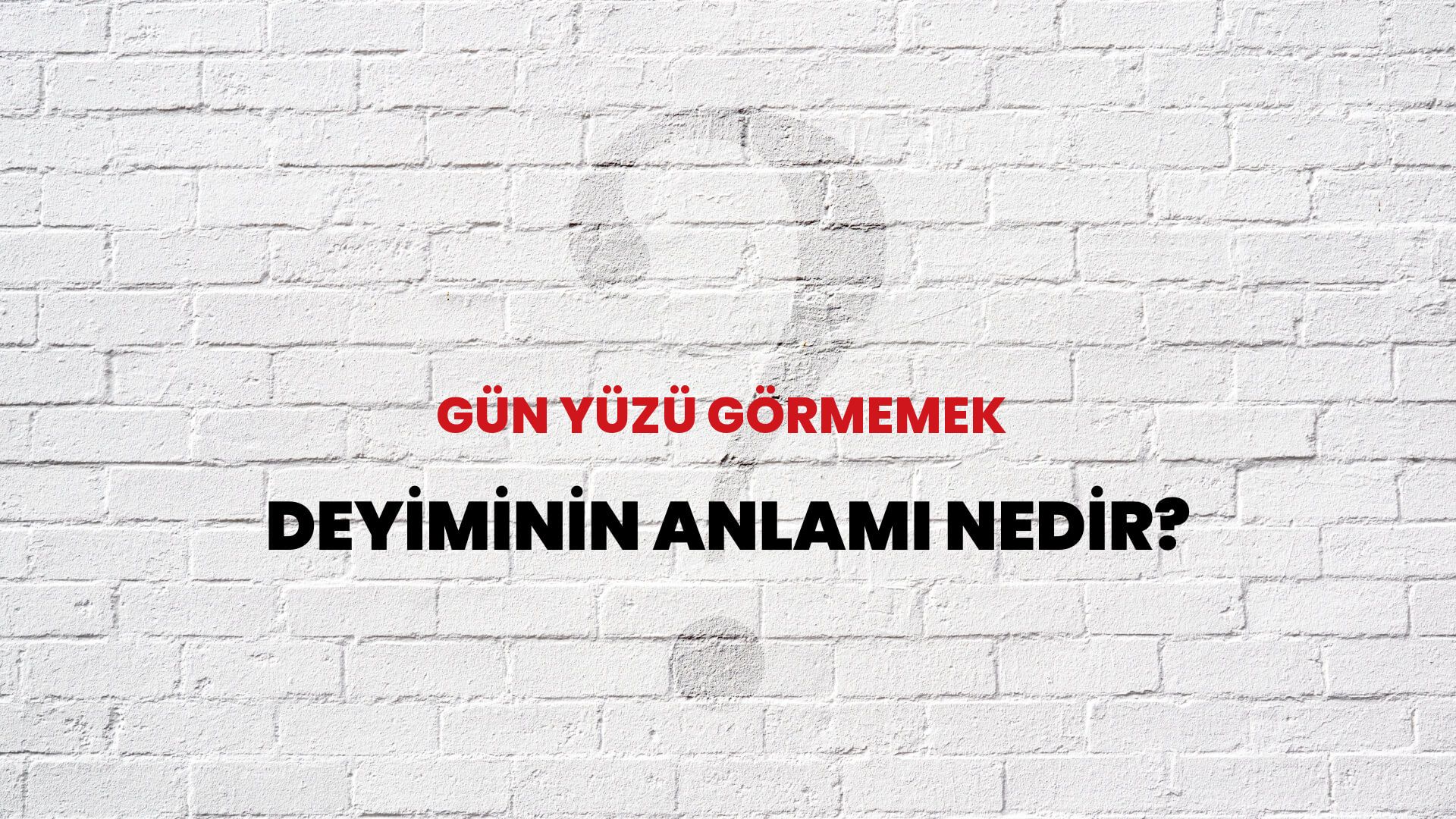 Gün Yüzü Görmemek Deyiminin Anlamı Nedir?
