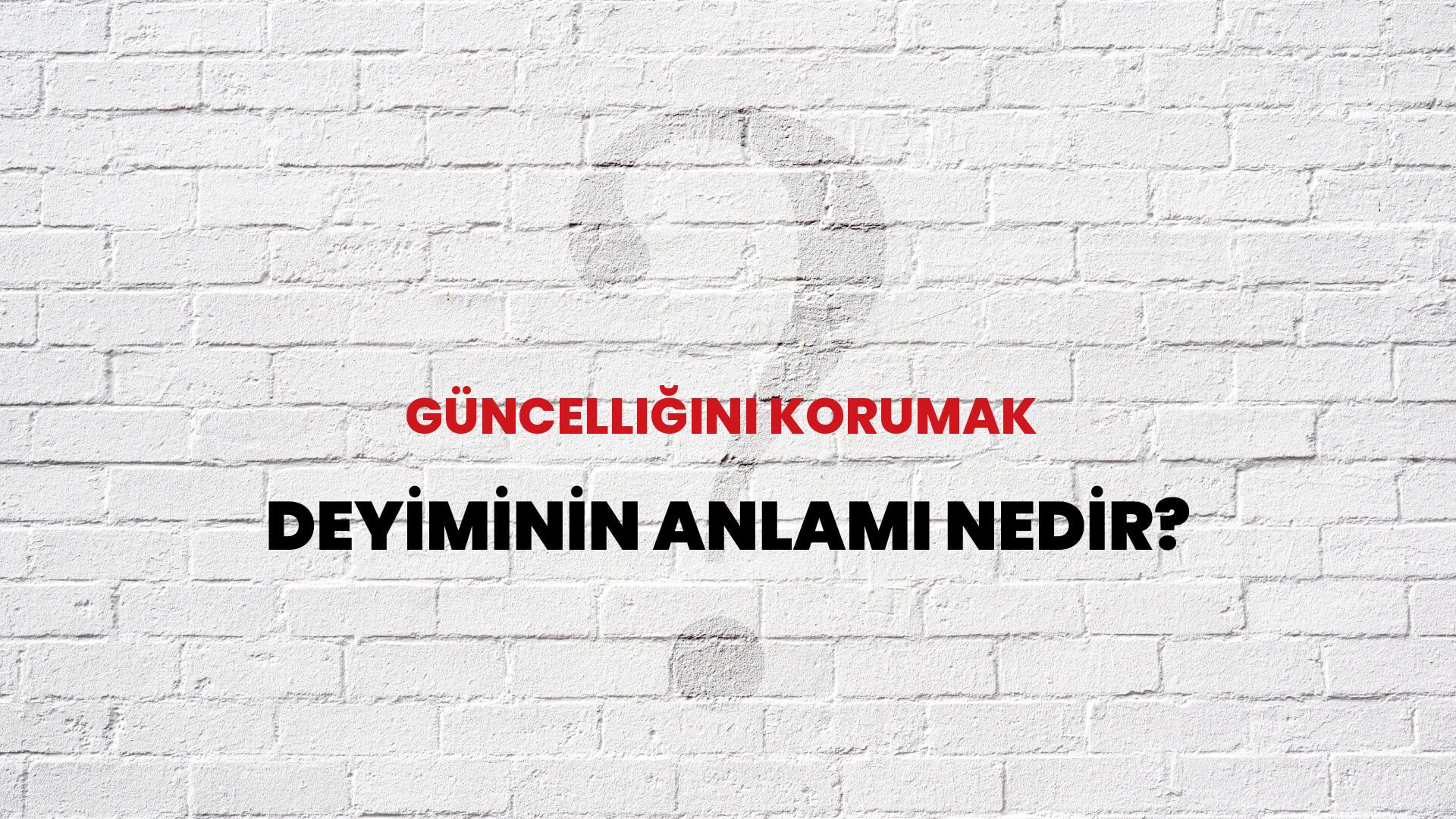 Güncelliğini Korumak Deyiminin Anlamı Nedir?