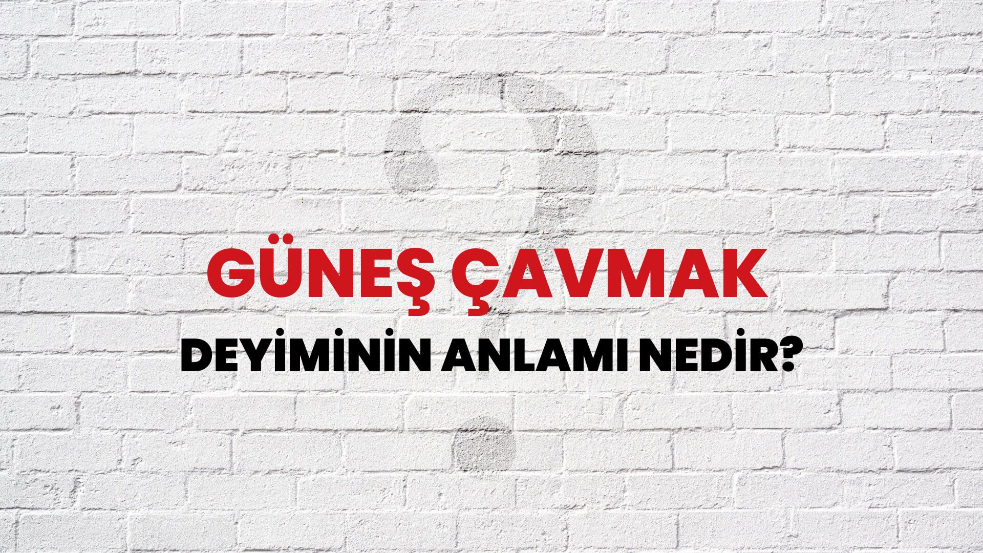 Güneş Çavmak Deyiminin Anlamı Nedir?