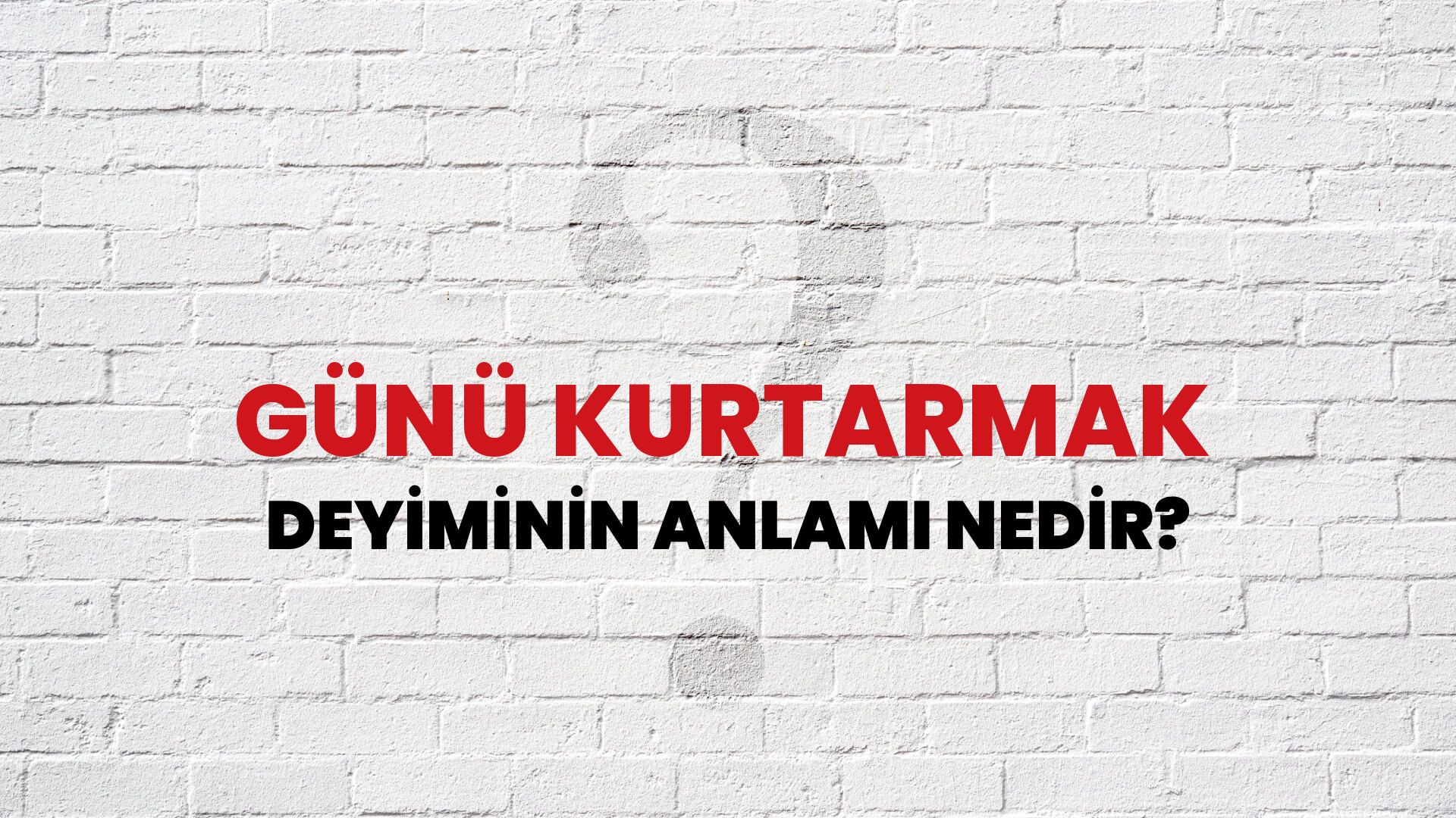 Günü Kurtarmak Deyiminin Anlamı Nedir?