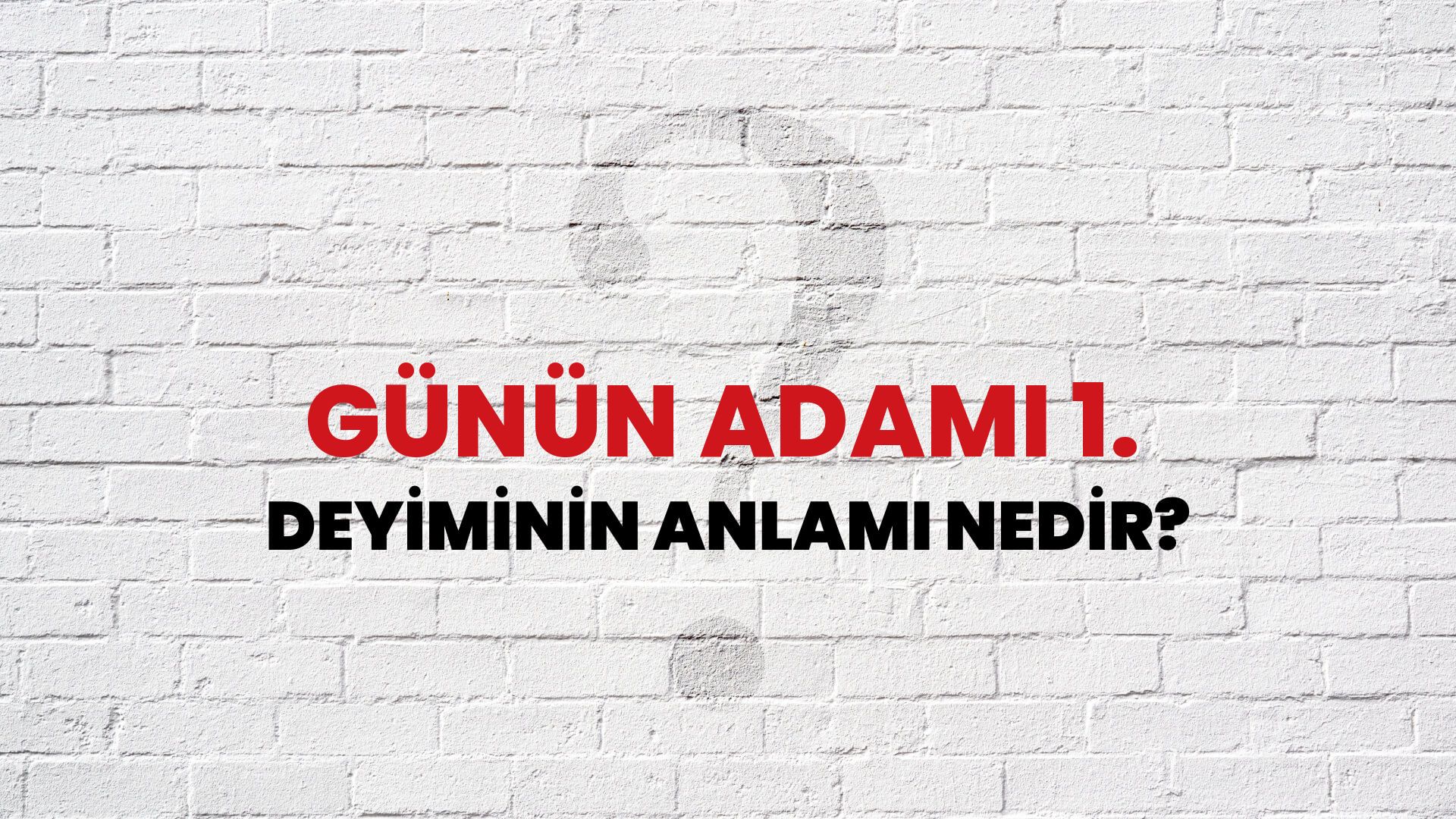 Günün Adamı 1. Deyiminin Anlamı Nedir?