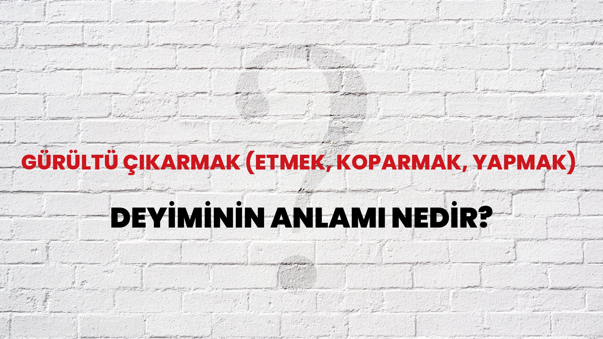 Gürültü Çıkarmak (Etmek, Koparmak, Yapmak) Deyiminin Anlamı Nedir?