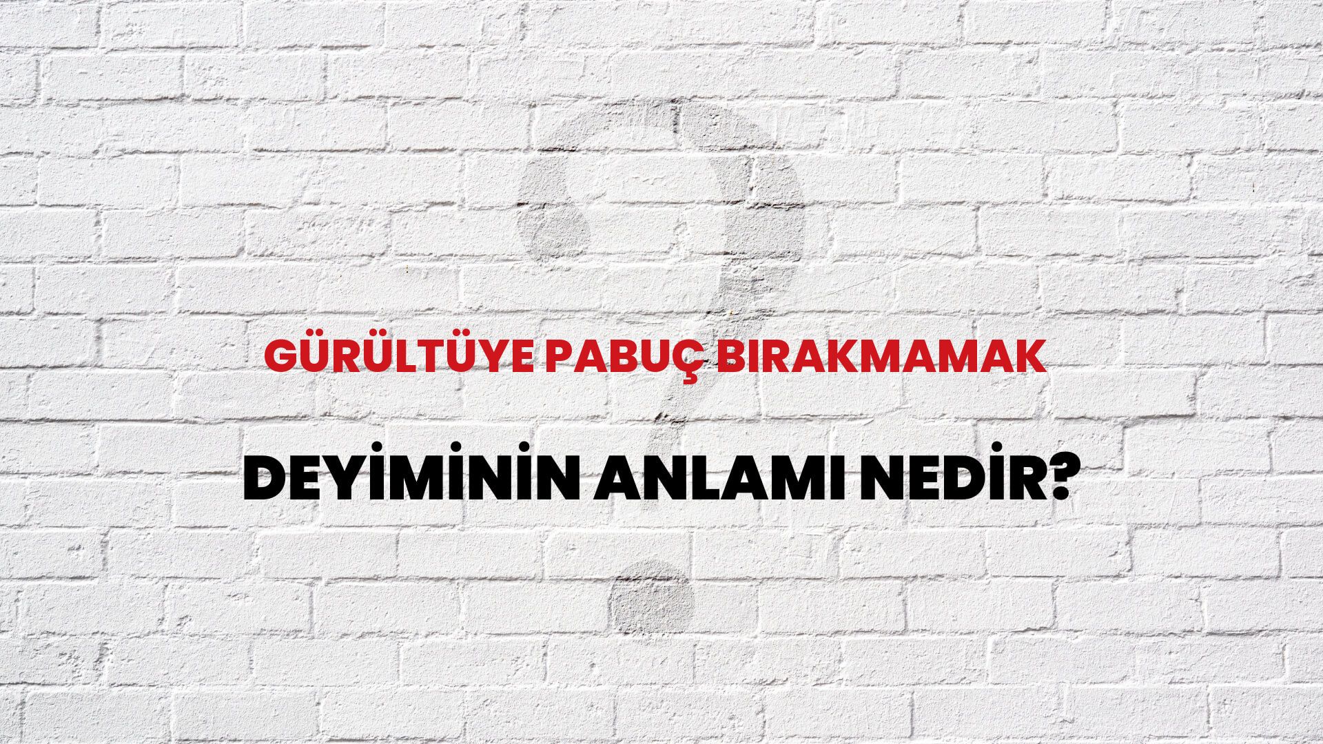 Gürültüye Pabuç Bırakmamak Deyiminin Anlamı Nedir?