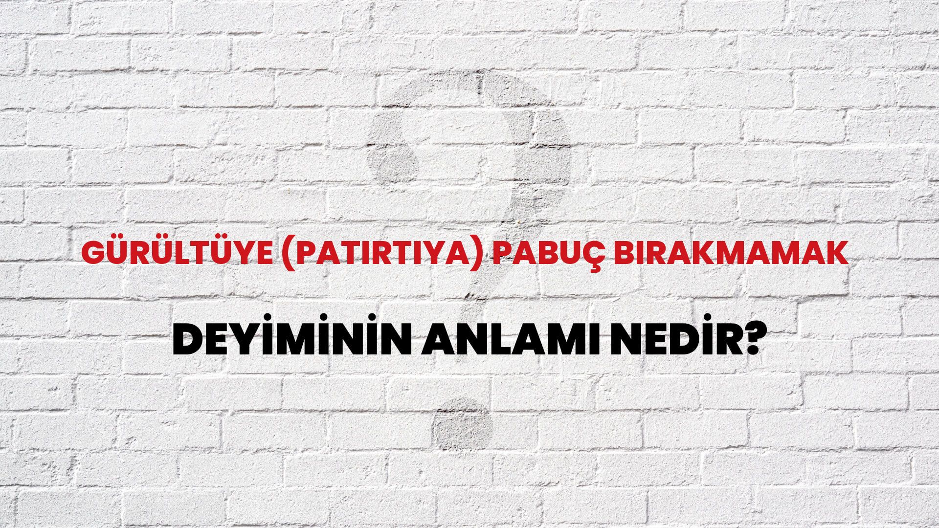 Gürültüye (Patırtıya) Pabuç Bırakmamak Deyiminin Anlamı Nedir?