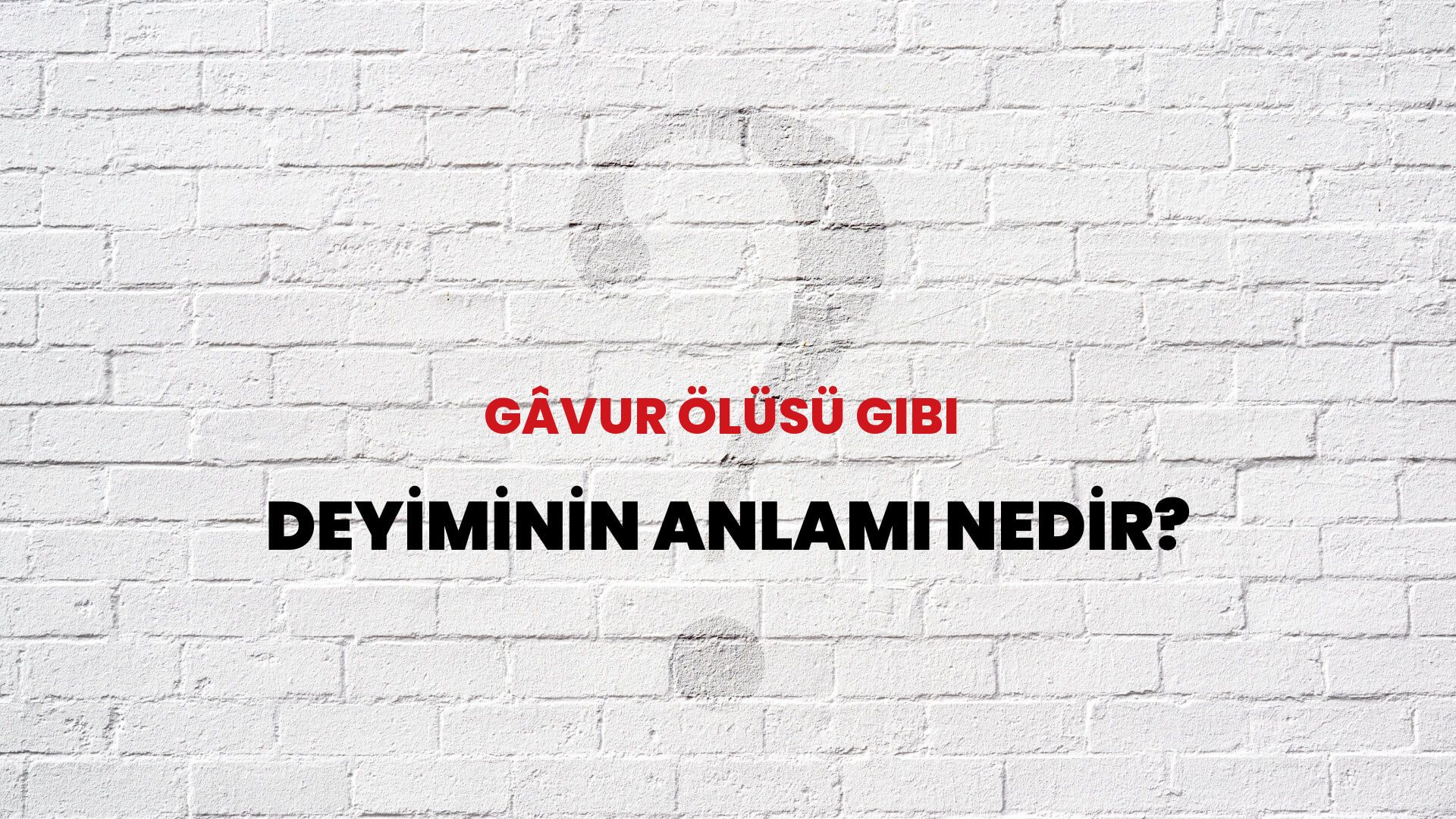 Gâvur Ölüsü Gibi Deyiminin Anlamı Nedir?