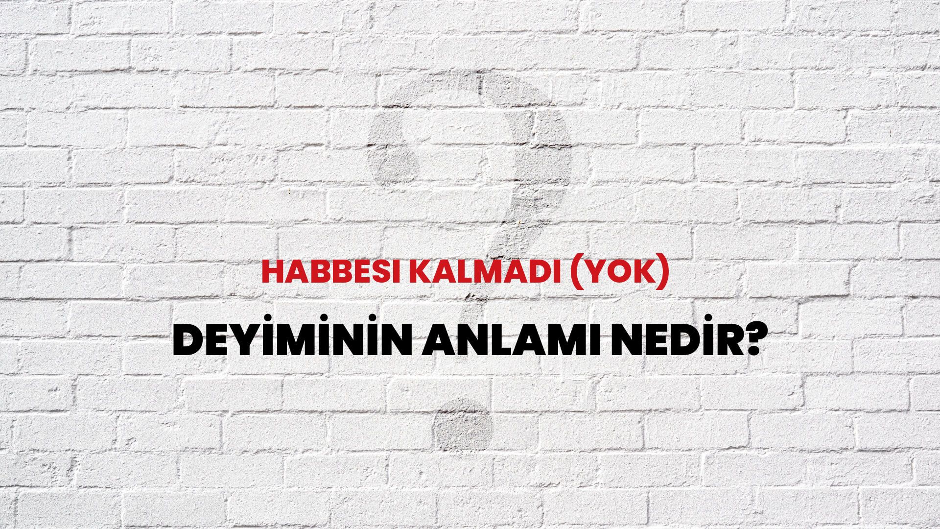 Habbesi Kalmadı (Yok) Deyiminin Anlamı Nedir?
