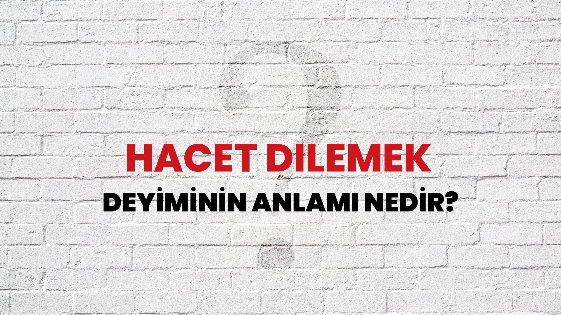 Hacet Dilemek Deyiminin Anlamı Nedir?