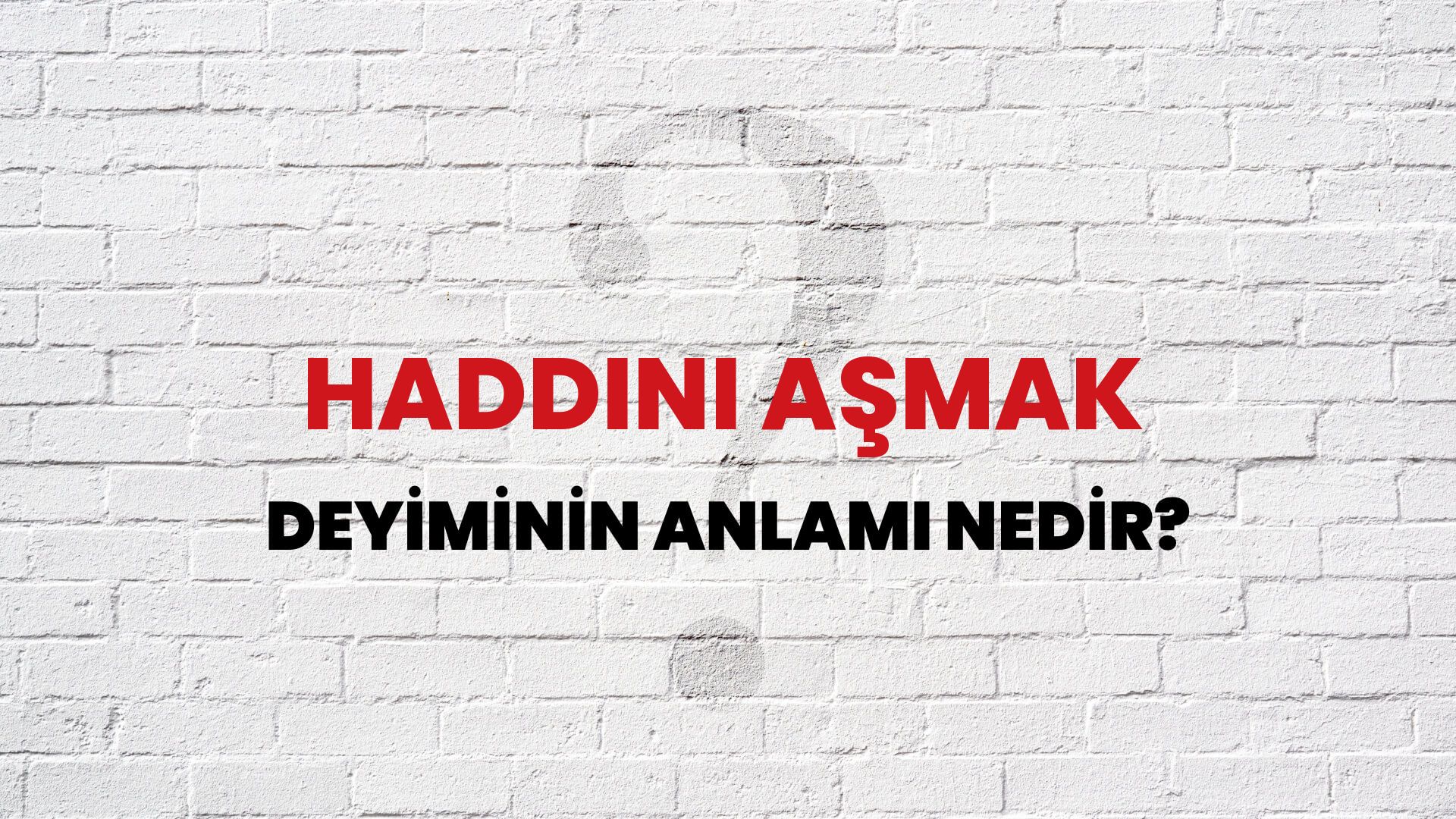 Haddini Aşmak Deyiminin Anlamı Nedir?