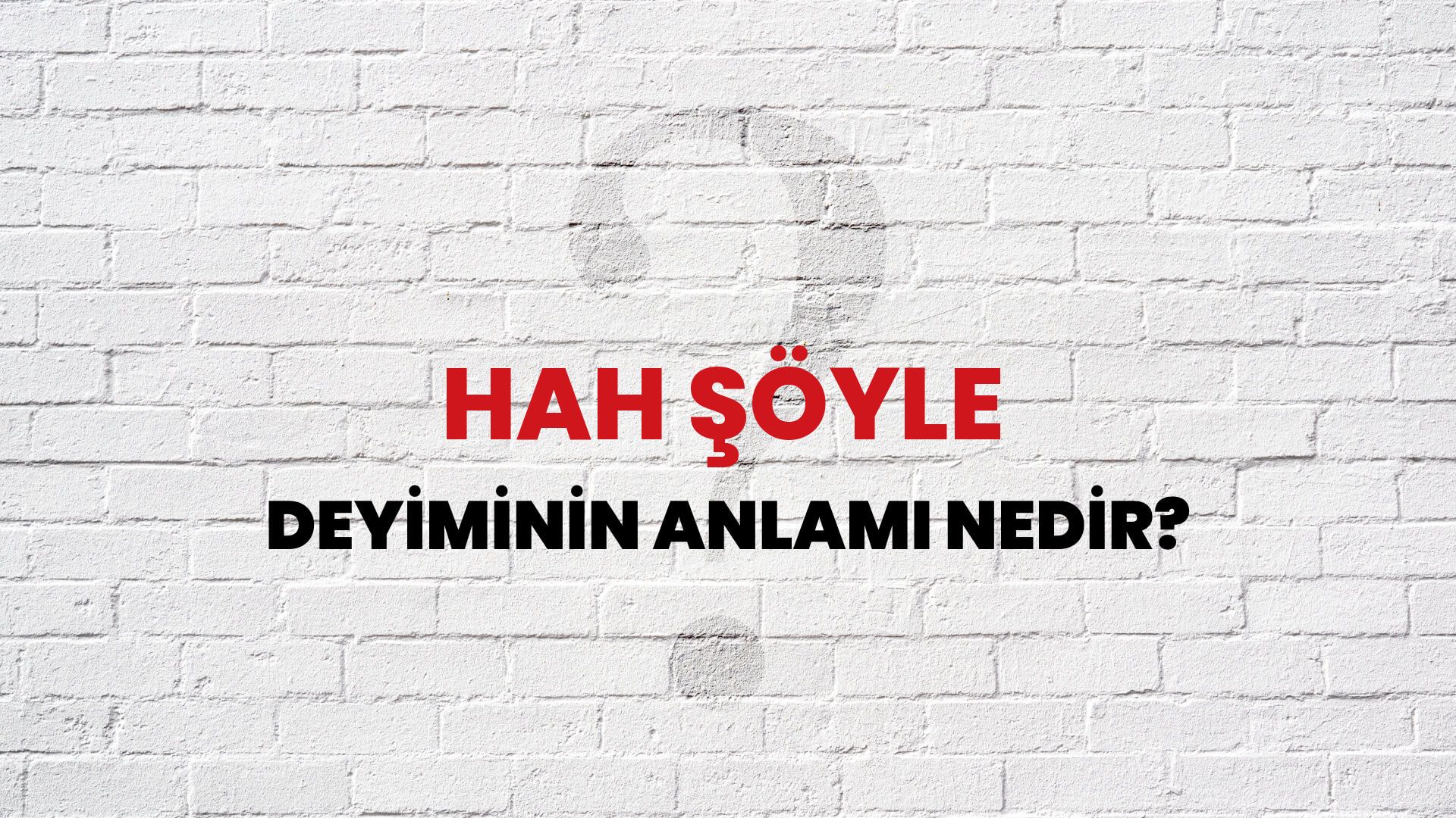 Hah Şöyle Deyiminin Anlamı Nedir?