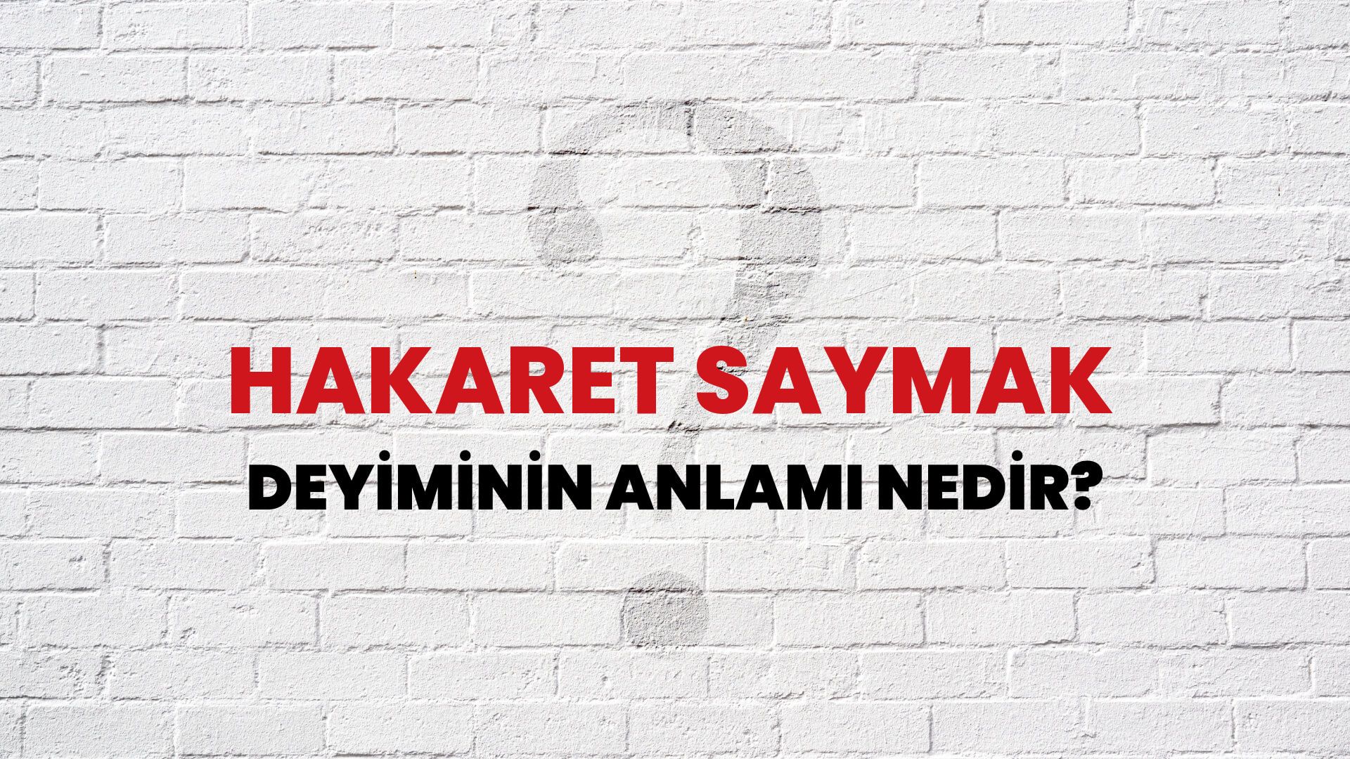 Hakaret Saymak Deyiminin Anlamı Nedir?