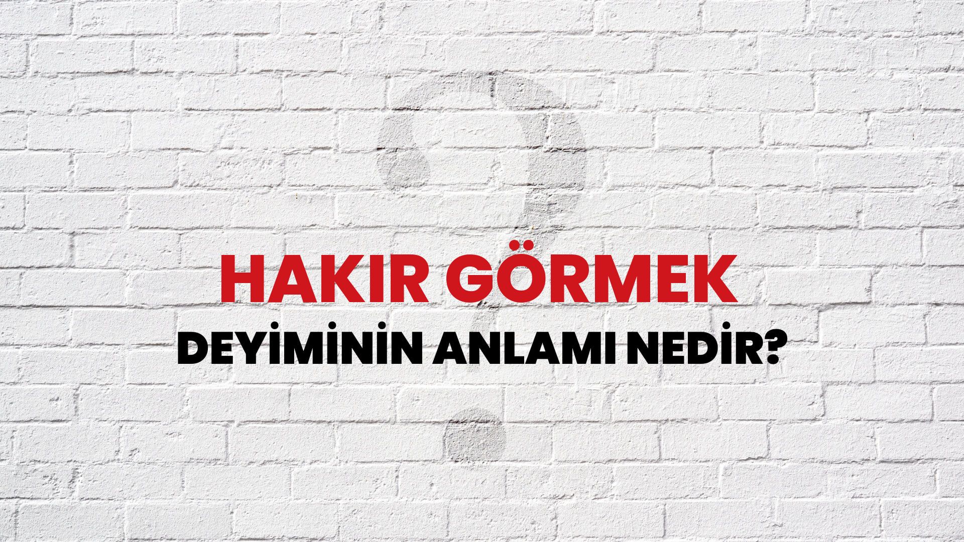 Hakir Görmek Deyiminin Anlamı Nedir?