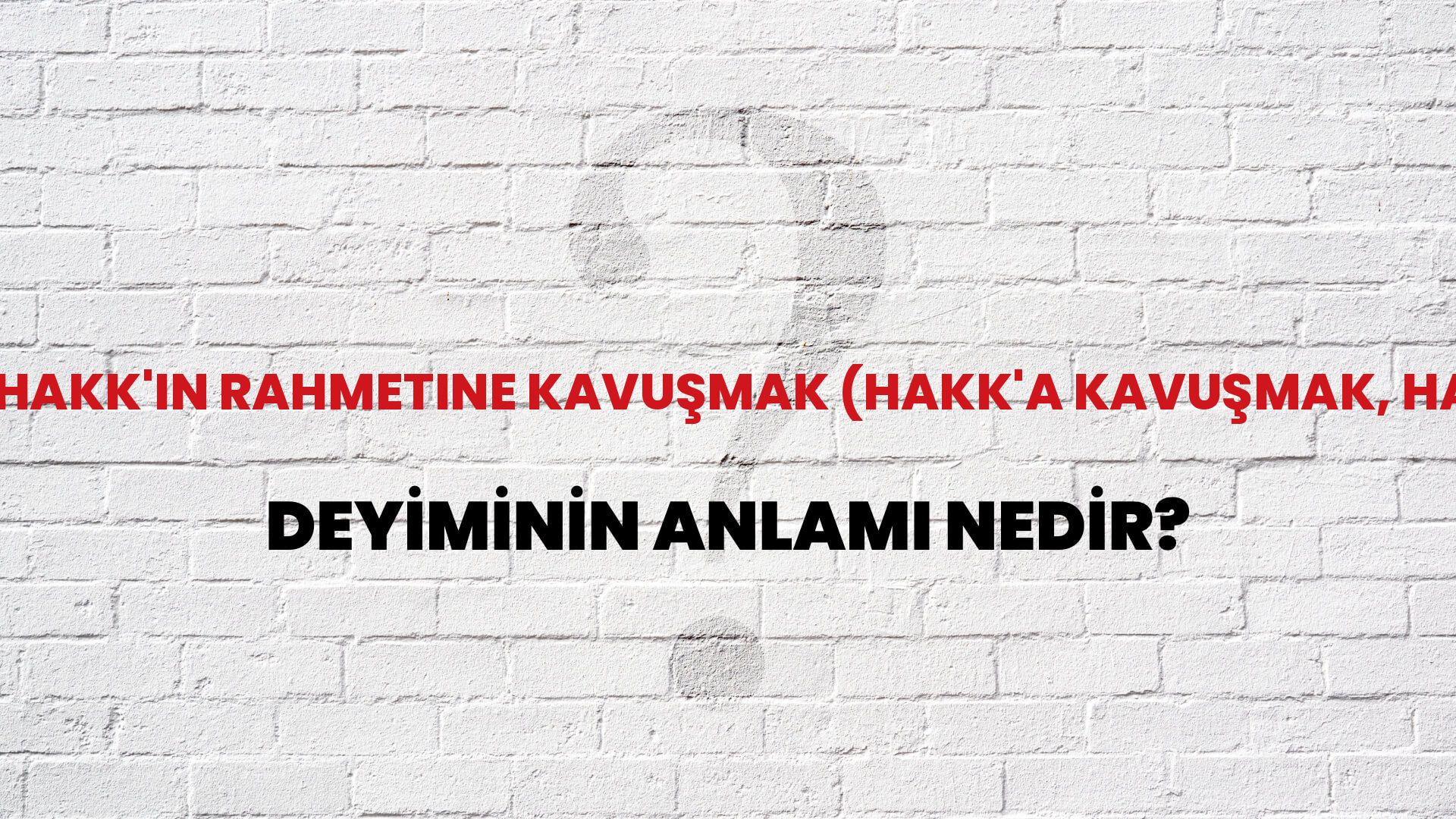 Hakk'ın Rahmetine Kavuşmak (Hakk'a Kavuşmak, Hakk'a Yürümek) Deyiminin Anlamı Nedir?
