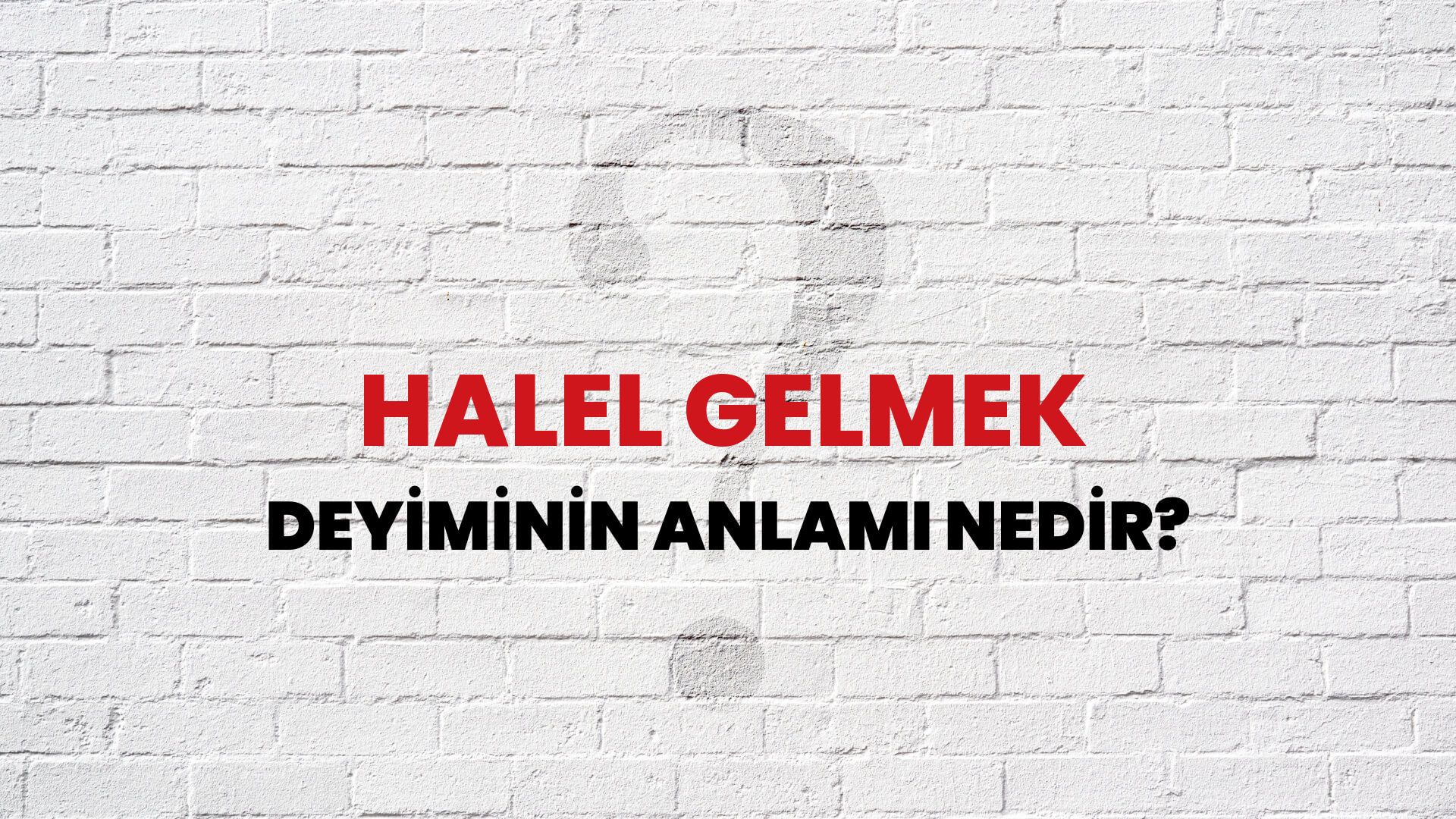 Halel Gelmek Deyiminin Anlamı Nedir?