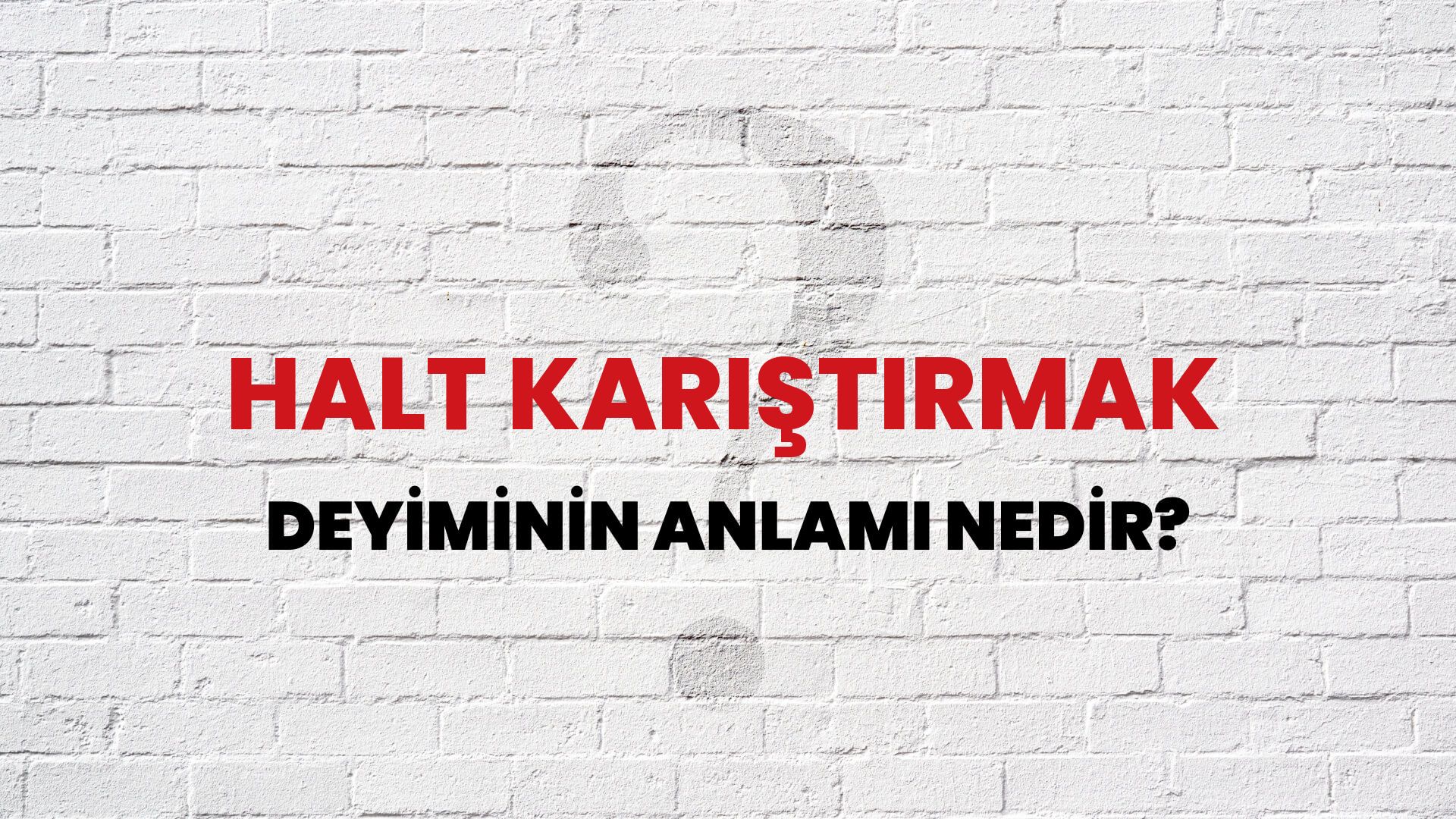 Halt Karıştırmak Deyiminin Anlamı Nedir?