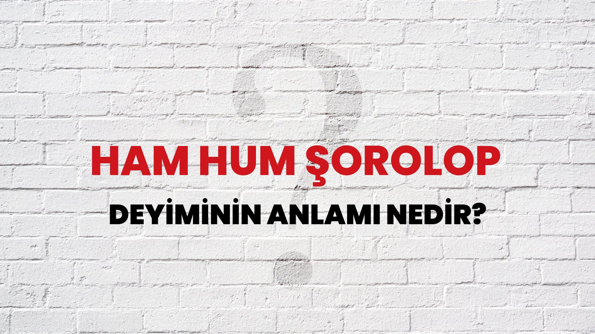 Ham Hum Şorolop Deyiminin Anlamı Nedir?