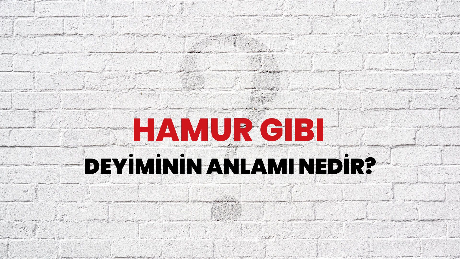 Hamur Gibi Deyiminin Anlamı Nedir?