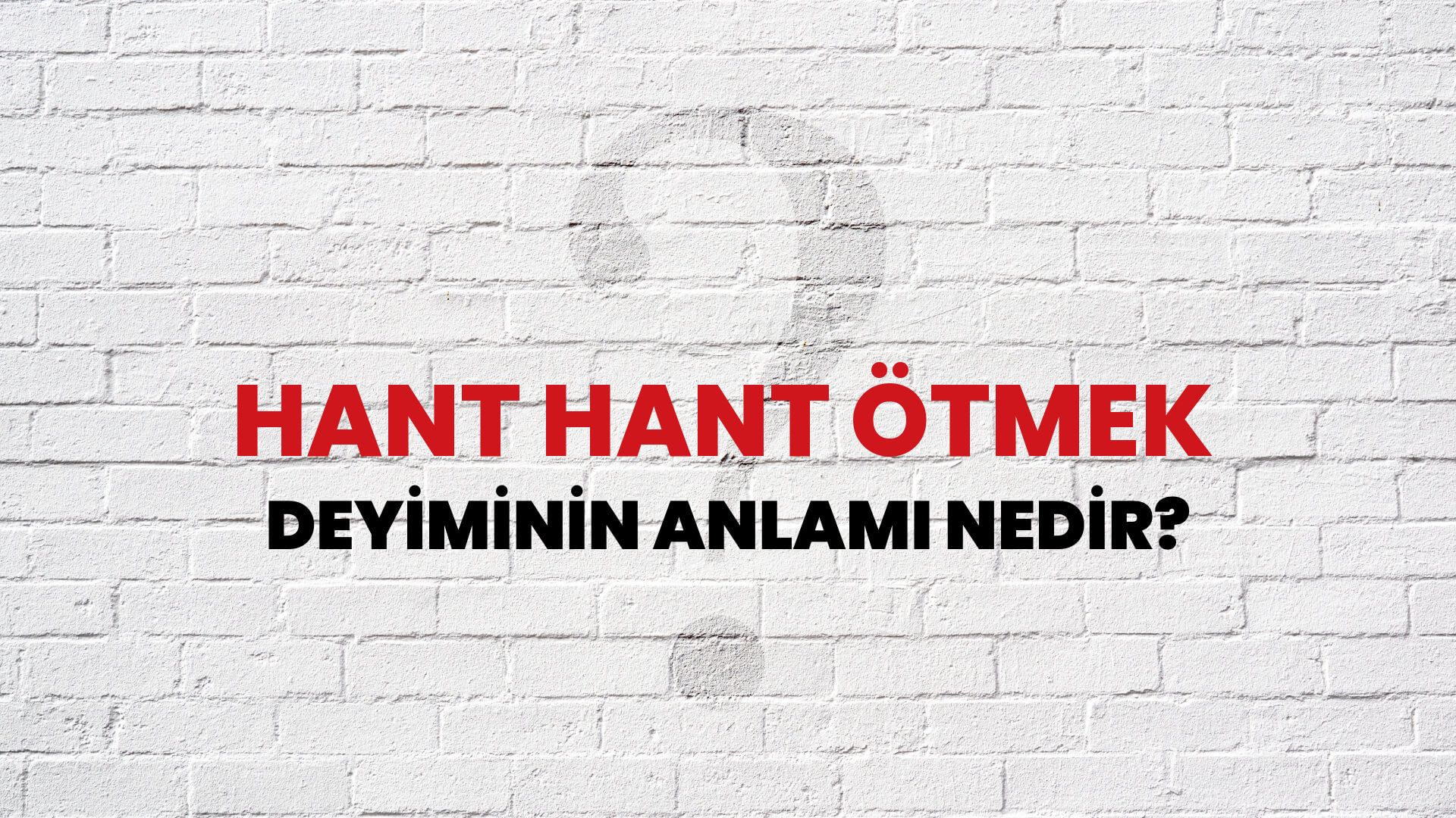 Hant Hant Ötmek Deyiminin Anlamı Nedir?