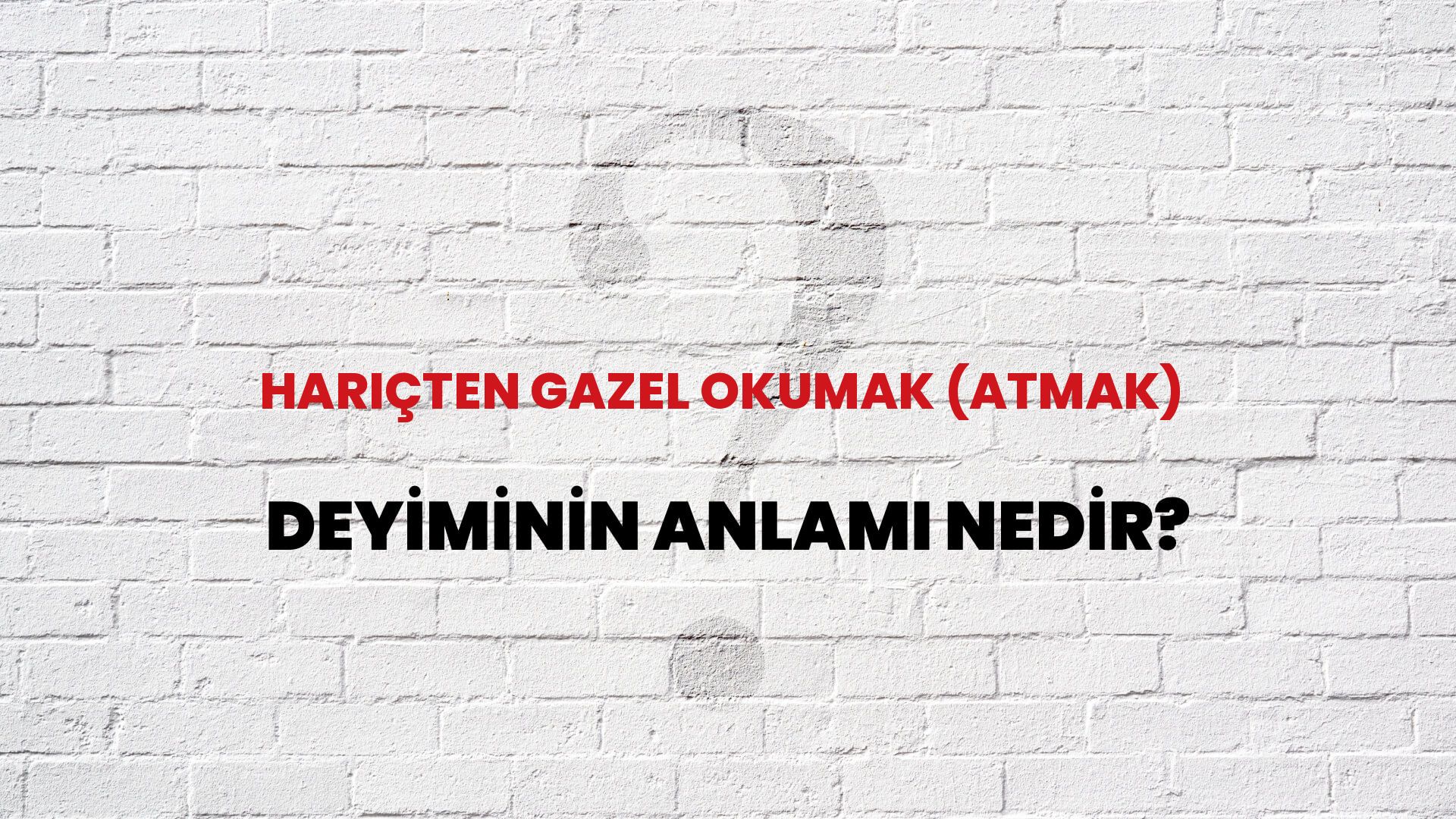 Hariçten Gazel Okumak (Atmak) Deyiminin Anlamı Nedir?