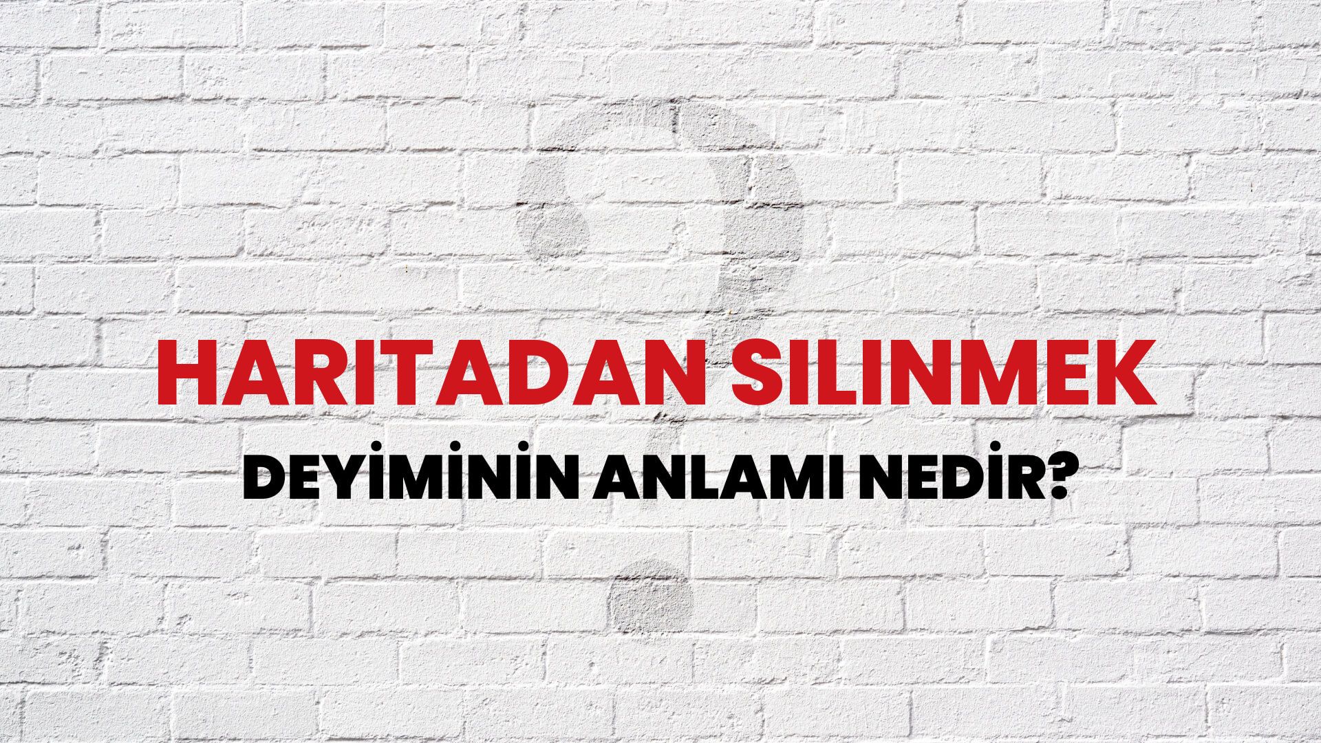 Haritadan Silinmek Deyiminin Anlamı Nedir?