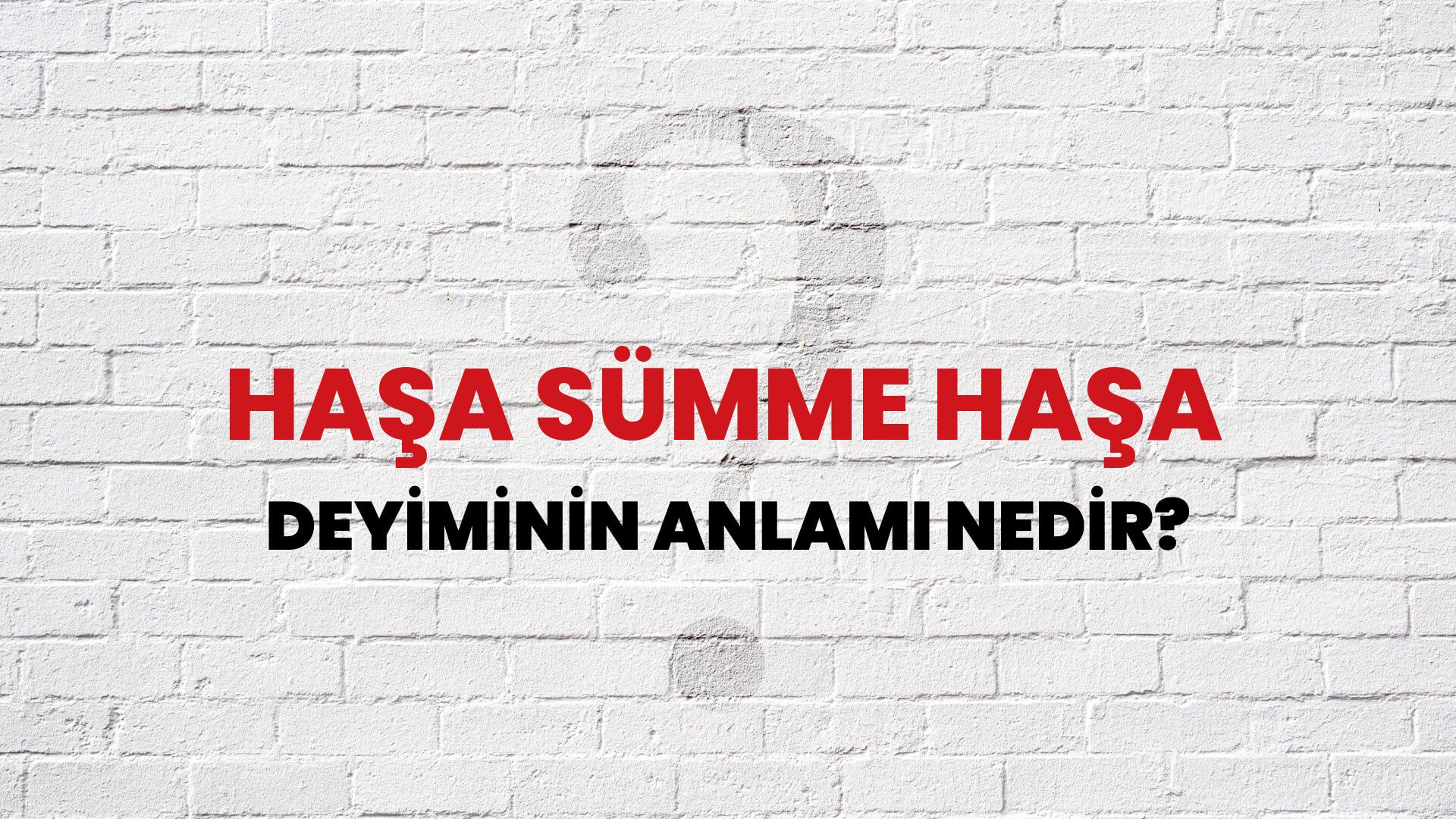 Haşa Sümme Haşa Deyiminin Anlamı Nedir?