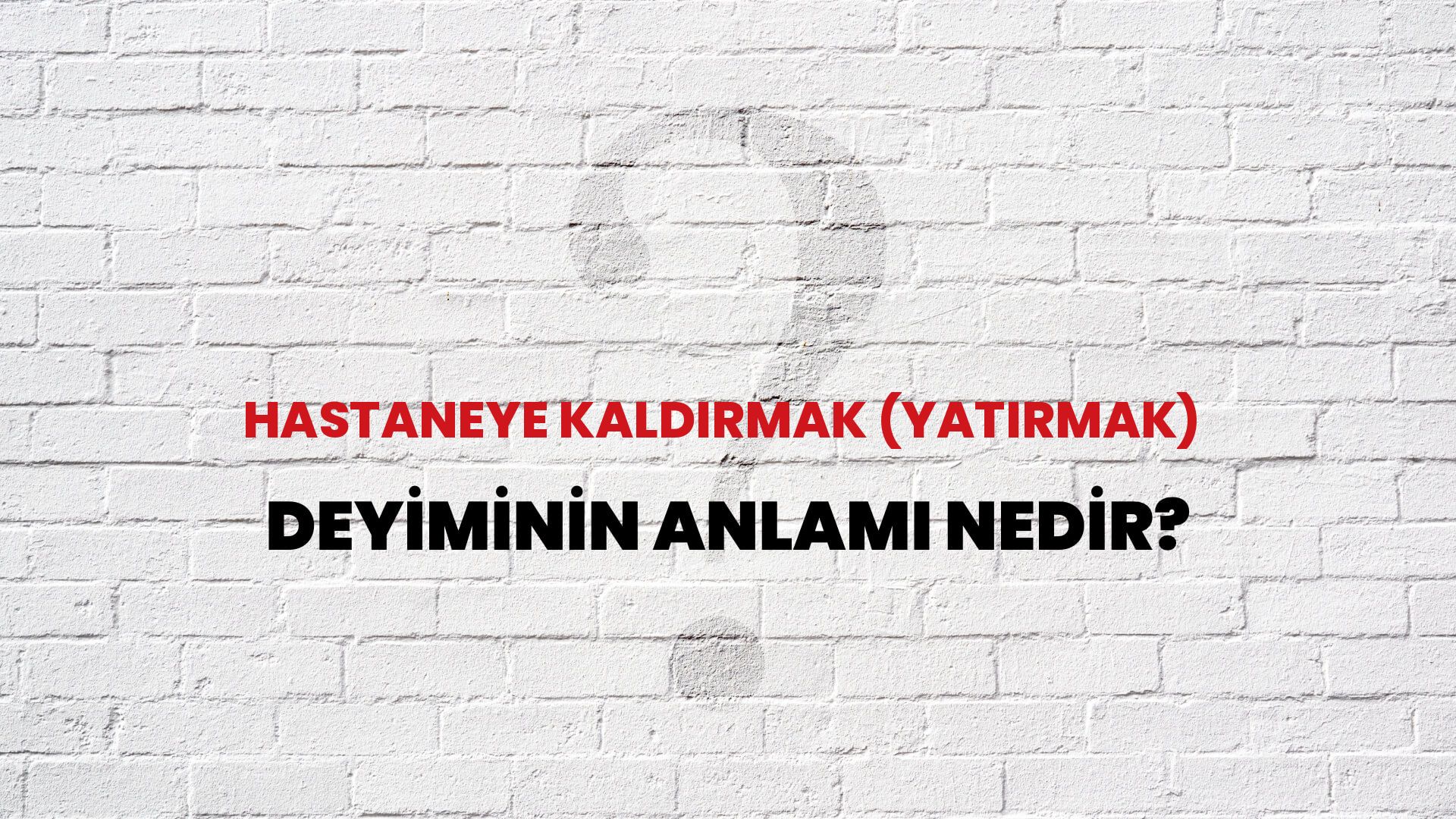 Hastaneye Kaldırmak (Yatırmak) Deyiminin Anlamı Nedir?