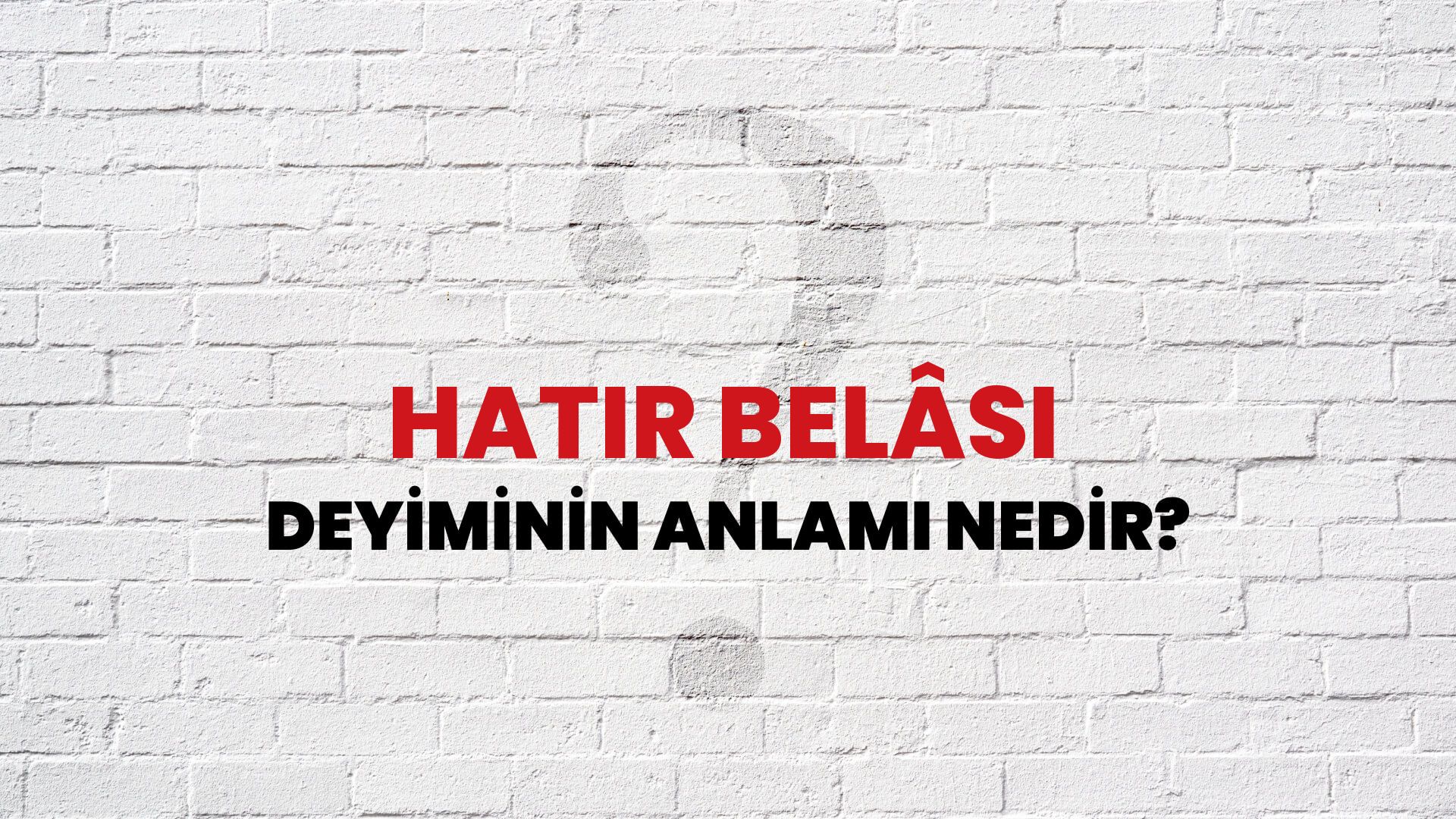Hatır Belâsı Deyiminin Anlamı Nedir?
