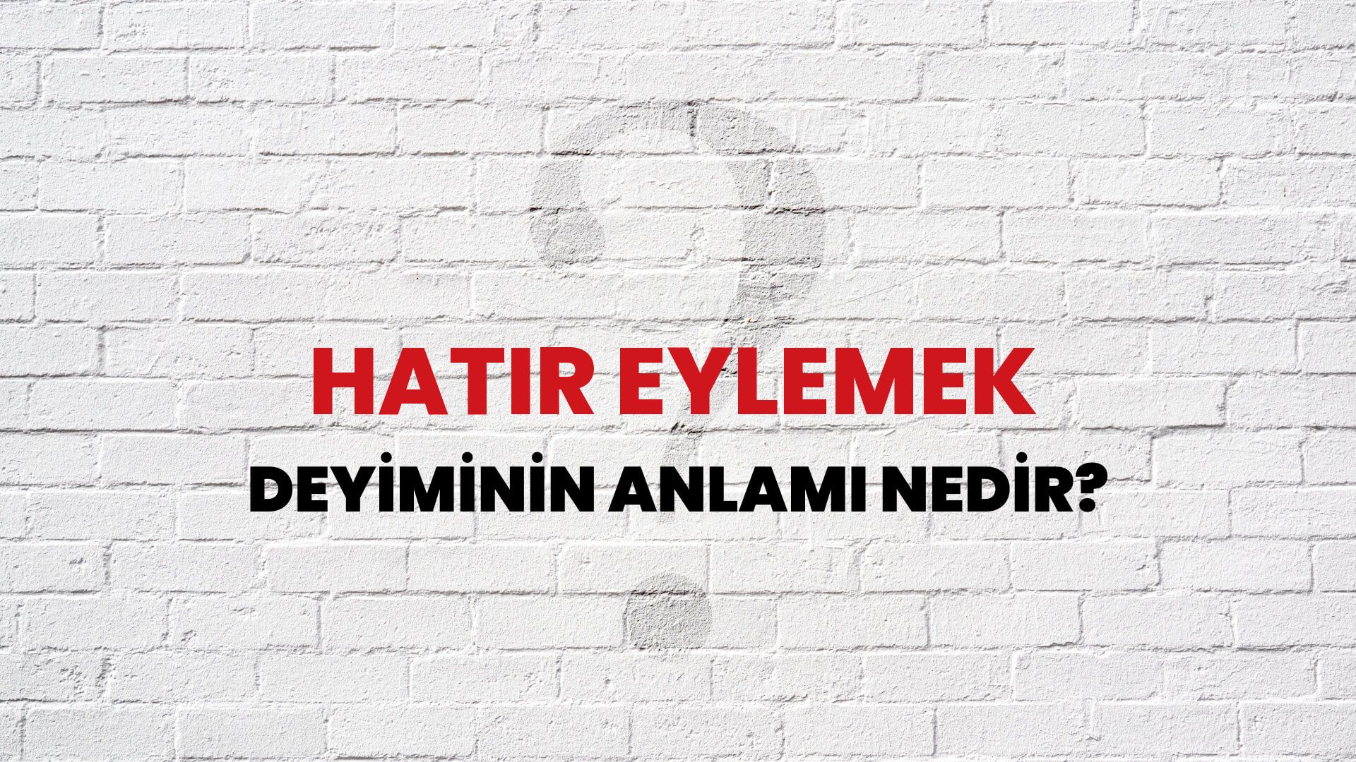 Hatır Eylemek Deyiminin Anlamı Nedir?