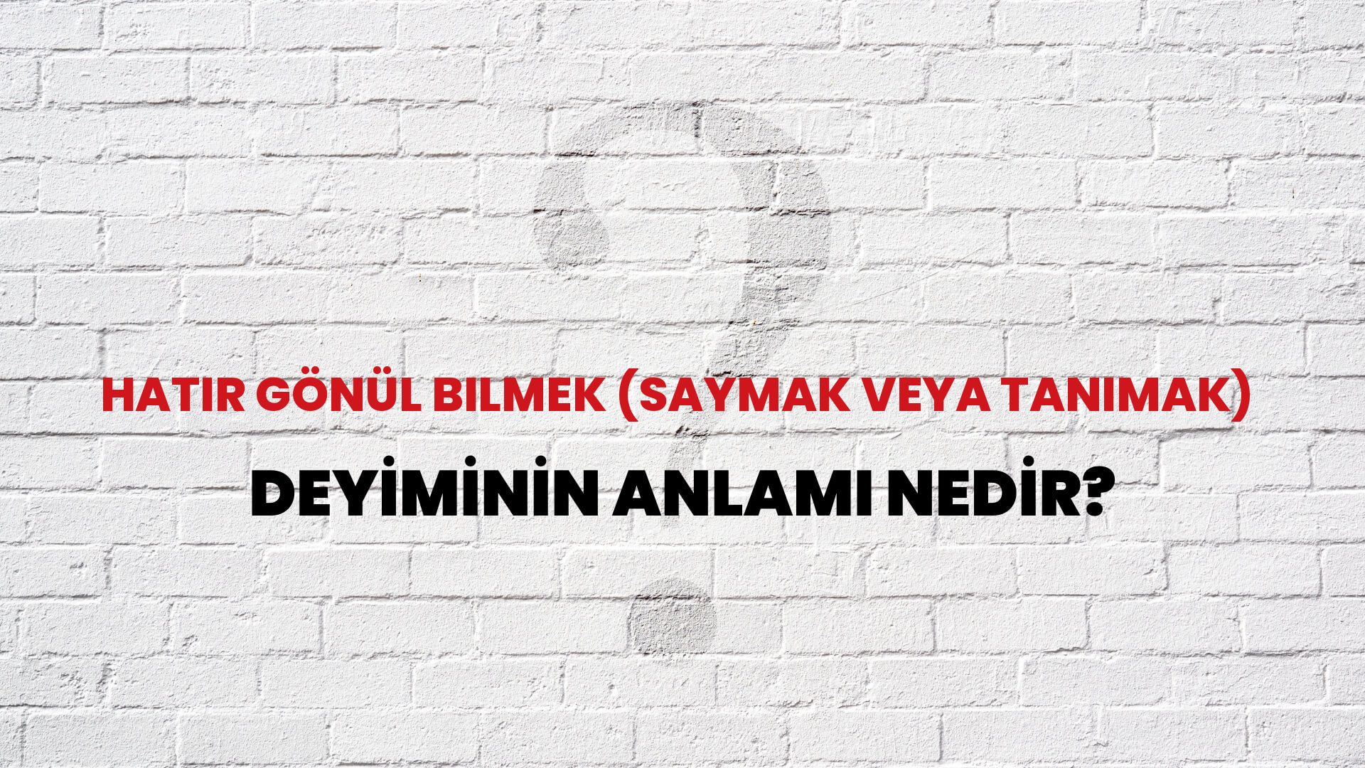 Hatır Gönül Bilmek (Saymak Veya Tanımak) Deyiminin Anlamı Nedir?