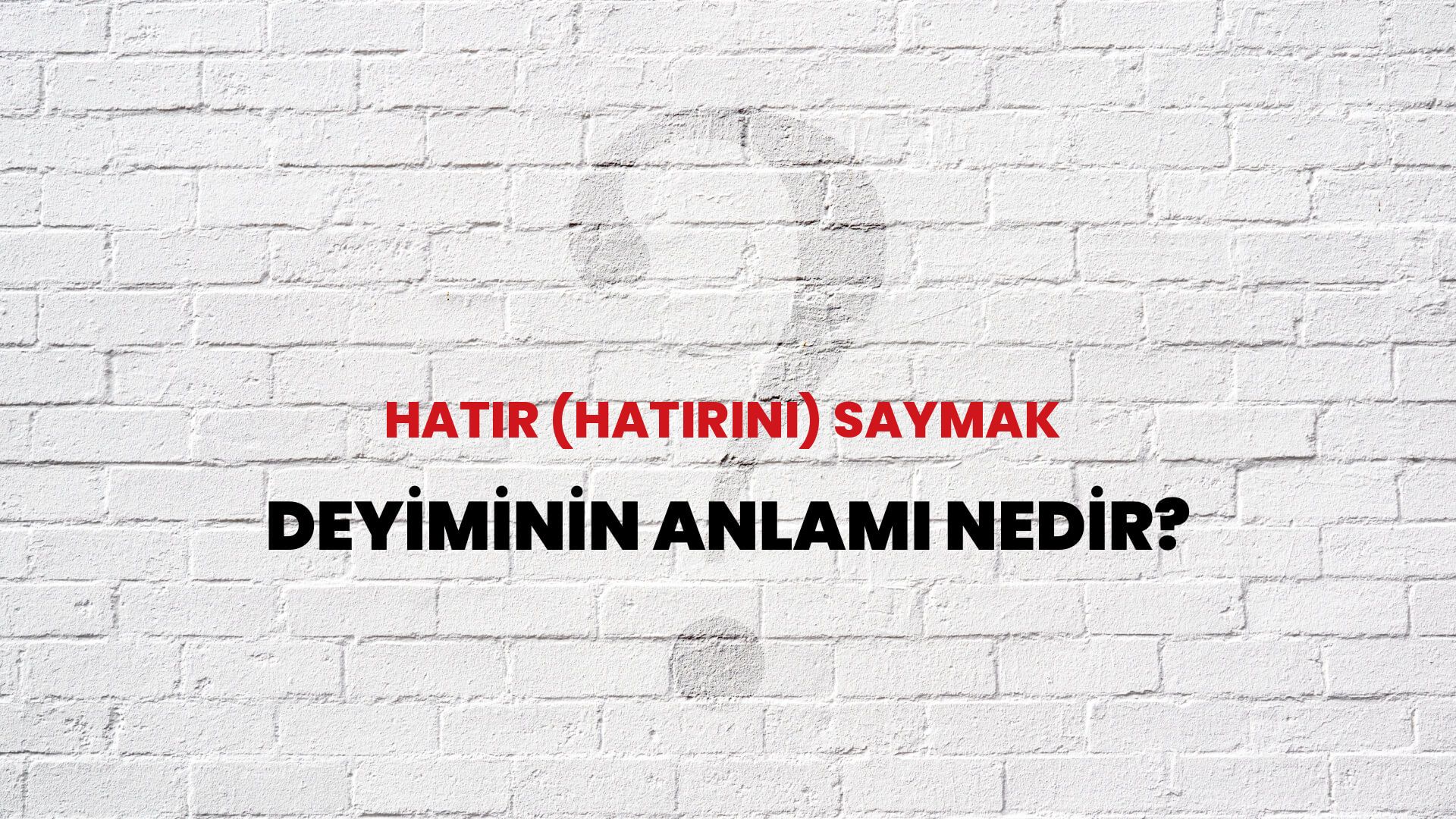 Hatır (Hatırını) Saymak Deyiminin Anlamı Nedir?