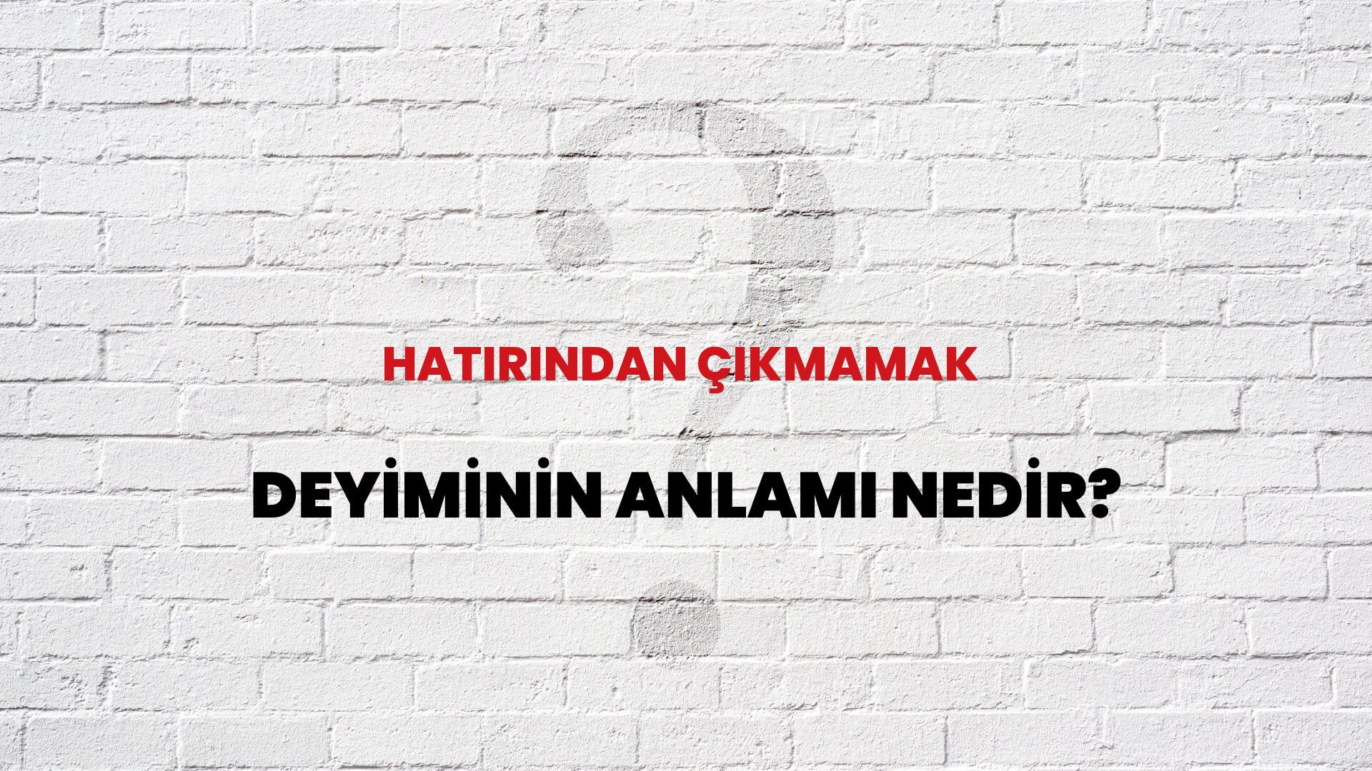 Hatırından Çıkmamak Deyiminin Anlamı Nedir?