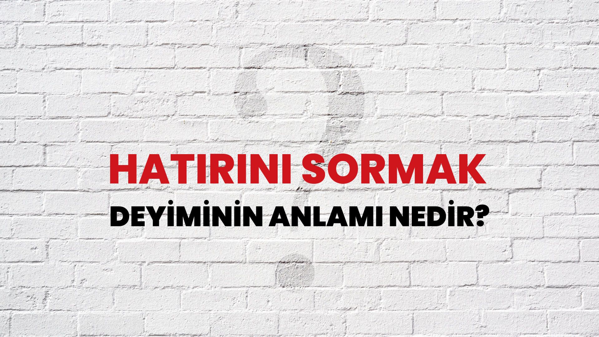 Hatırını Sormak Deyiminin Anlamı Nedir?