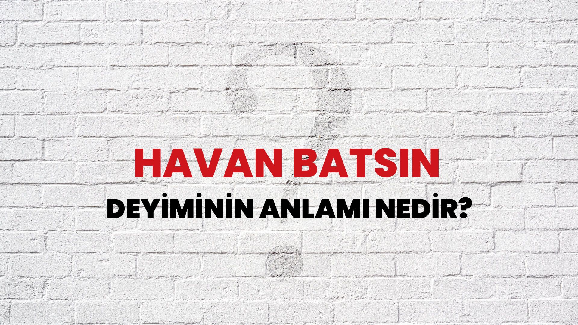 Havan Batsın Deyiminin Anlamı Nedir?