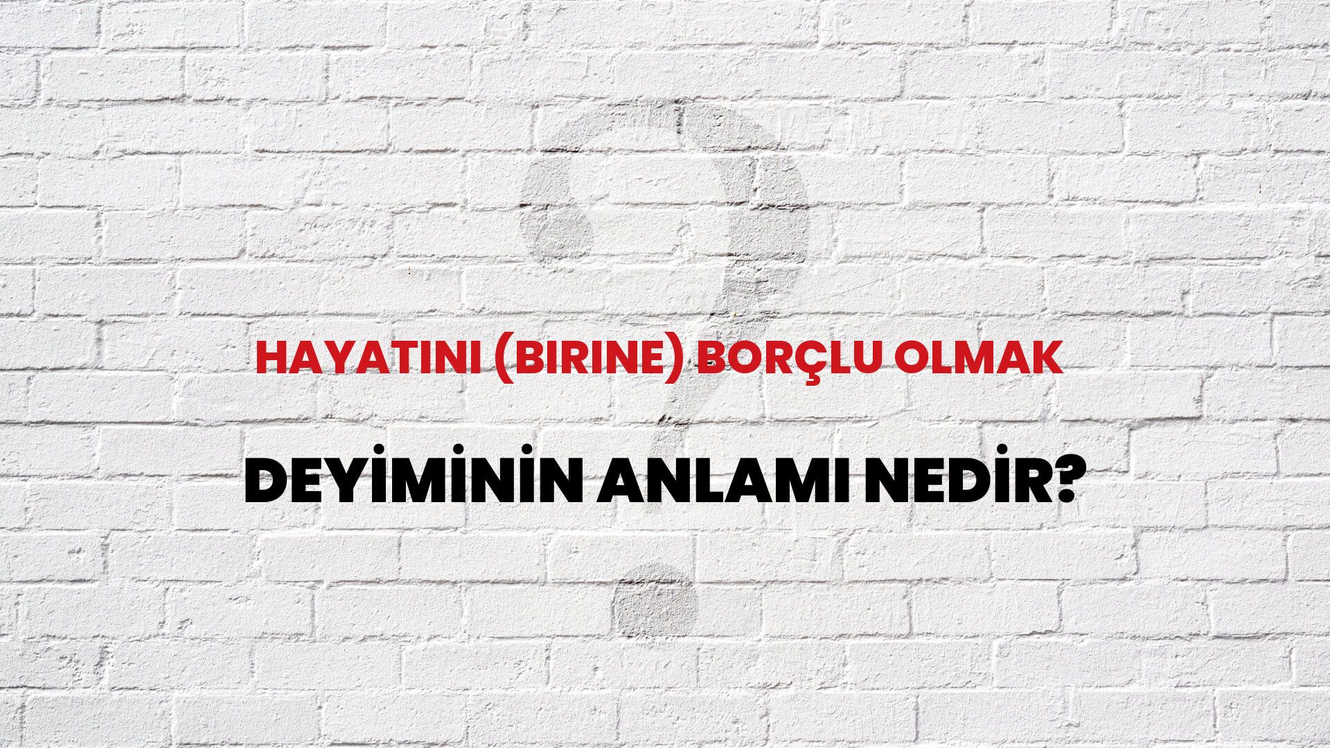 Hayatını (Birine) Borçlu Olmak Deyiminin Anlamı Nedir?