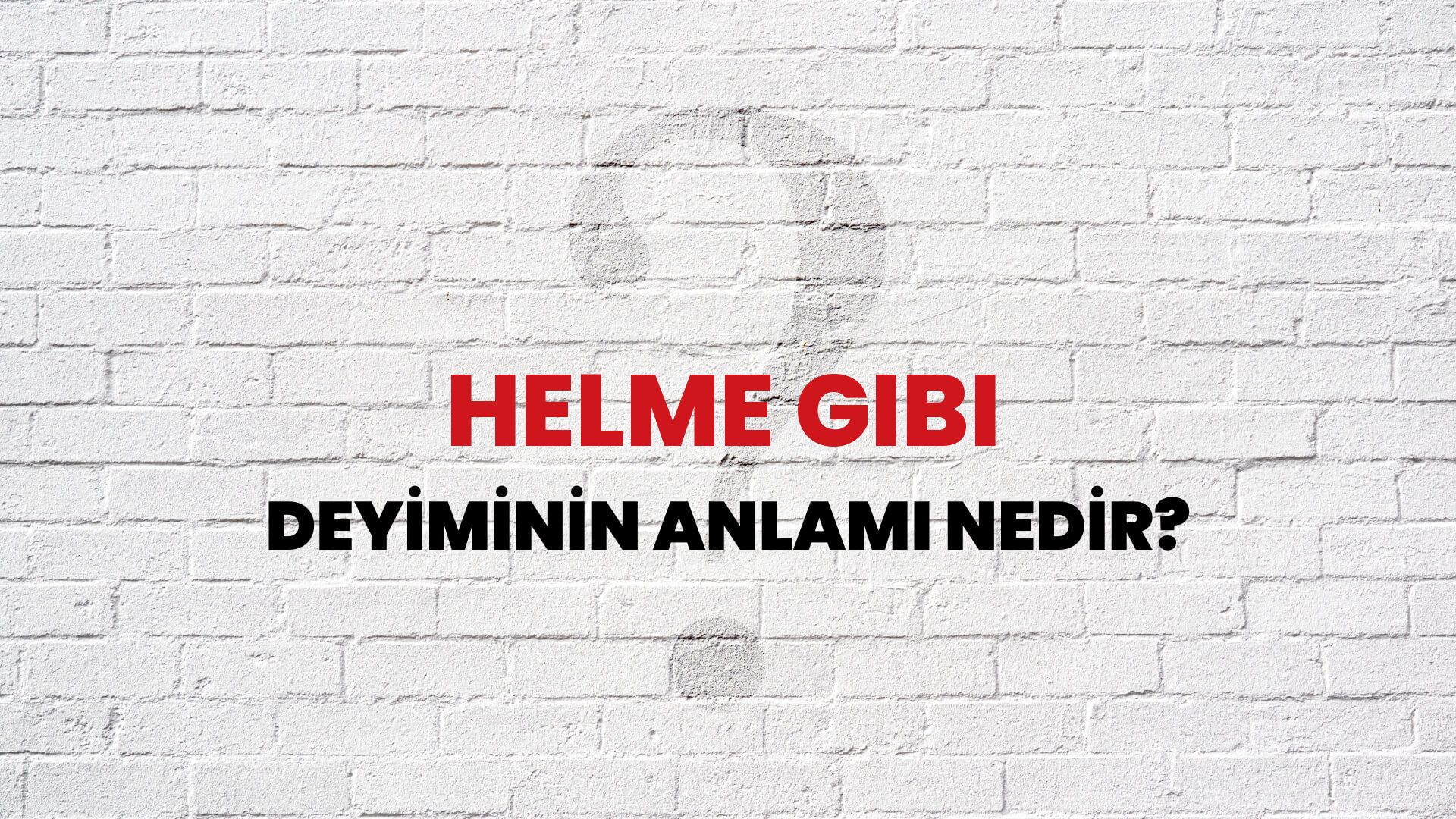 Helme Gibi Deyiminin Anlamı Nedir?