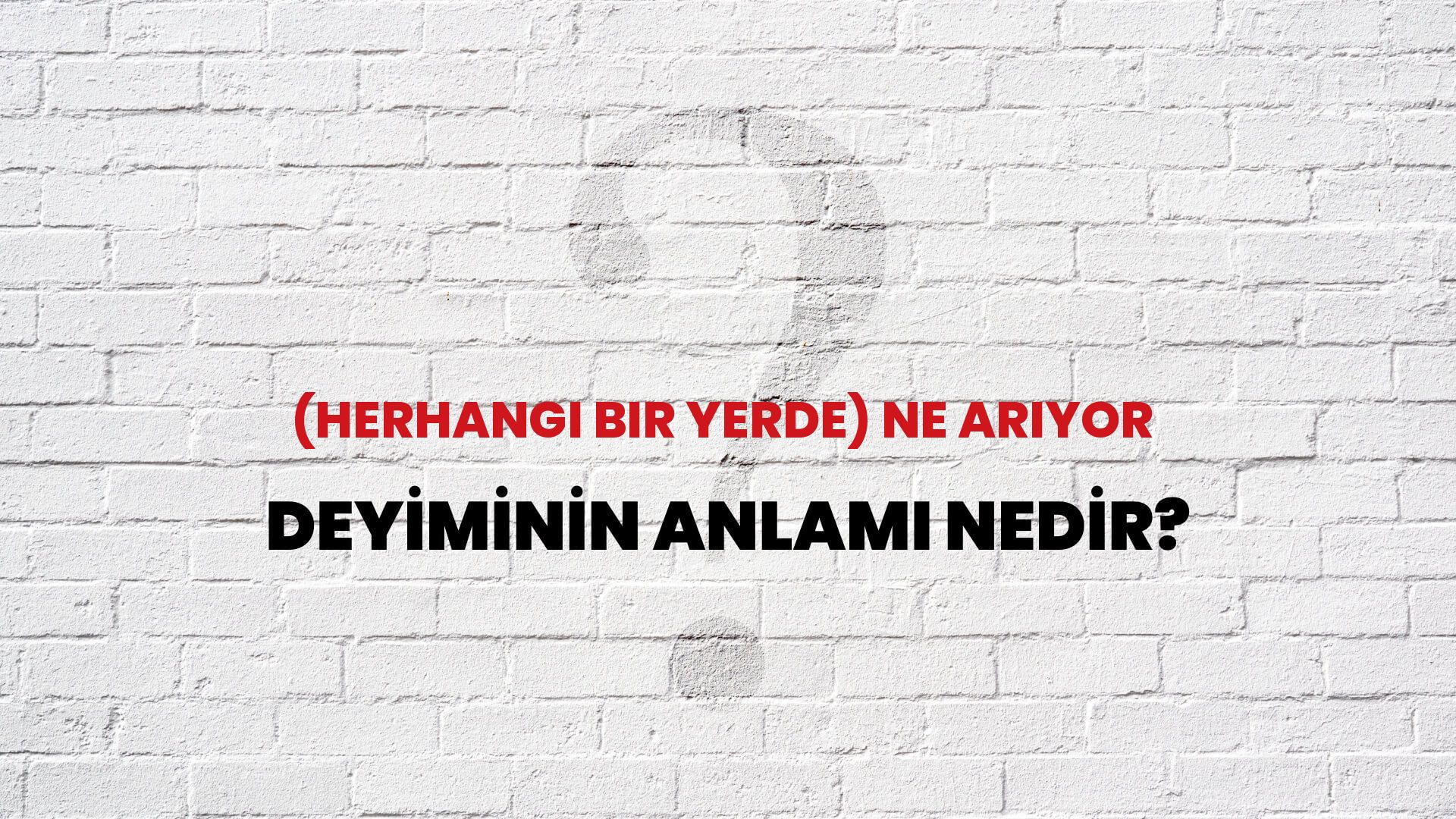 (Herhangi Bir Yerde) Ne Arıyor Deyiminin Anlamı Nedir?
