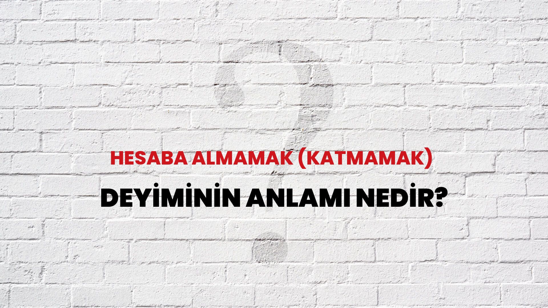 Hesaba Almamak (Katmamak) Deyiminin Anlamı Nedir?
