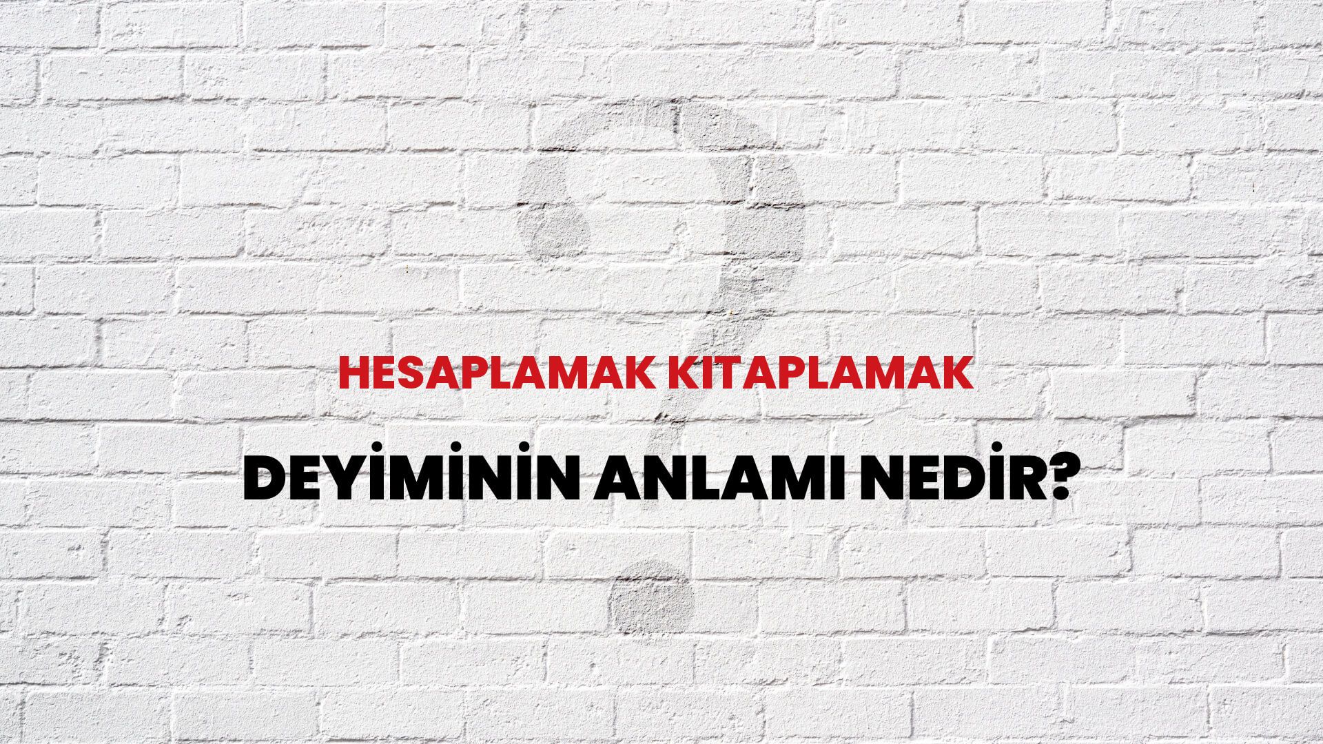 Hesaplamak Kitaplamak Deyiminin Anlamı Nedir?