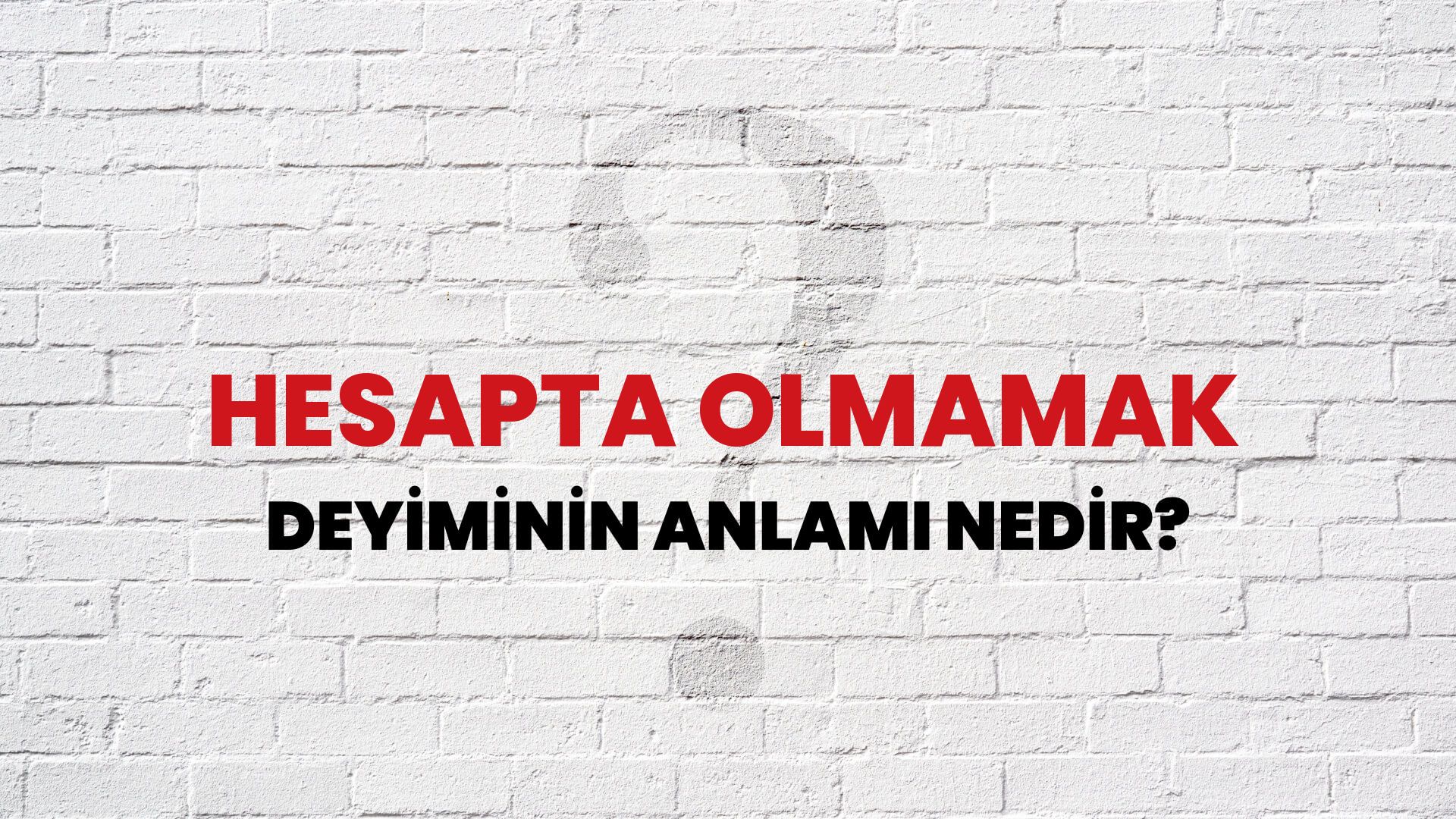 Hesapta Olmamak Deyiminin Anlamı Nedir?
