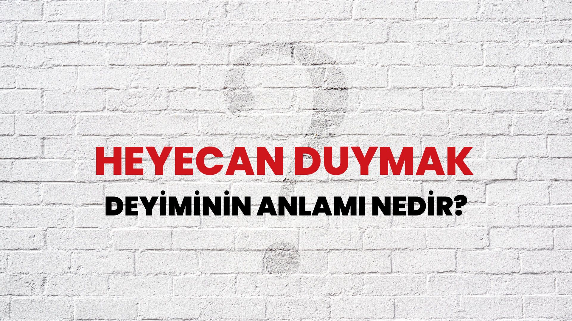 Heyecan Duymak Deyiminin Anlamı Nedir?