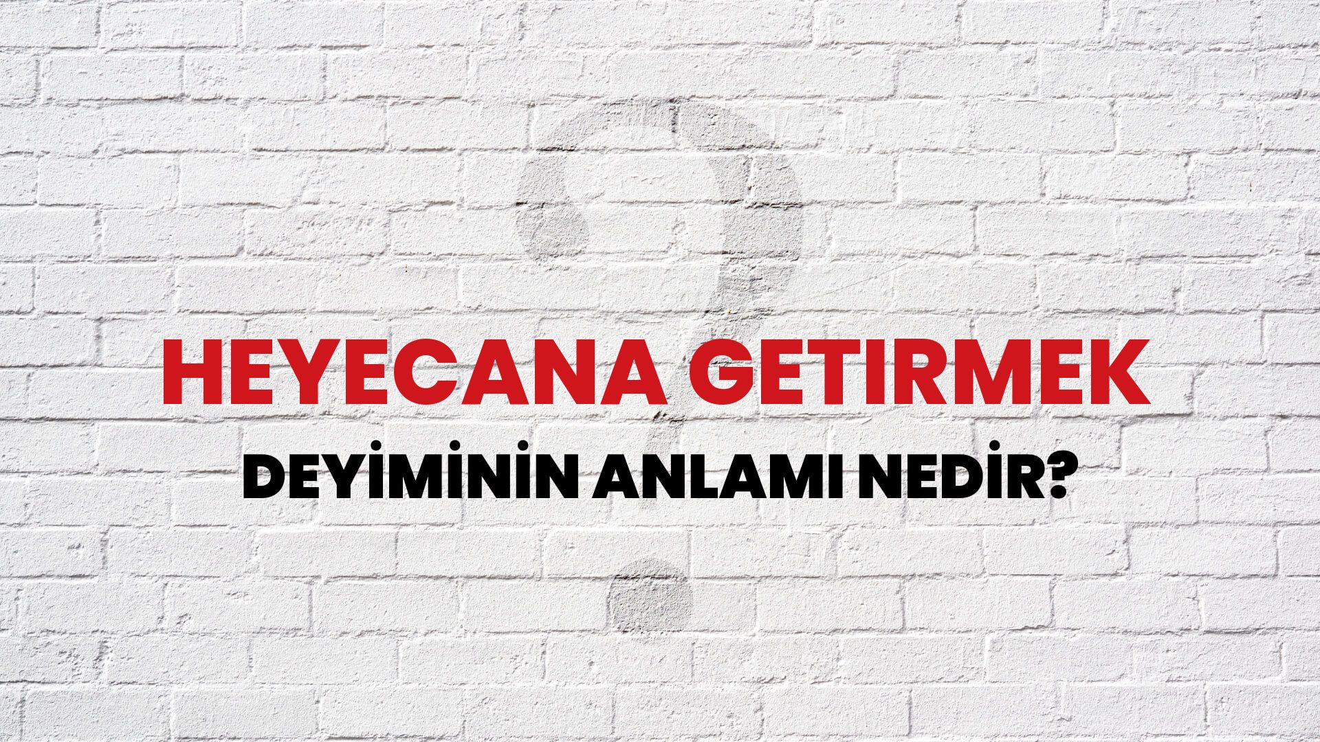 Heyecana Getirmek Deyiminin Anlamı Nedir?